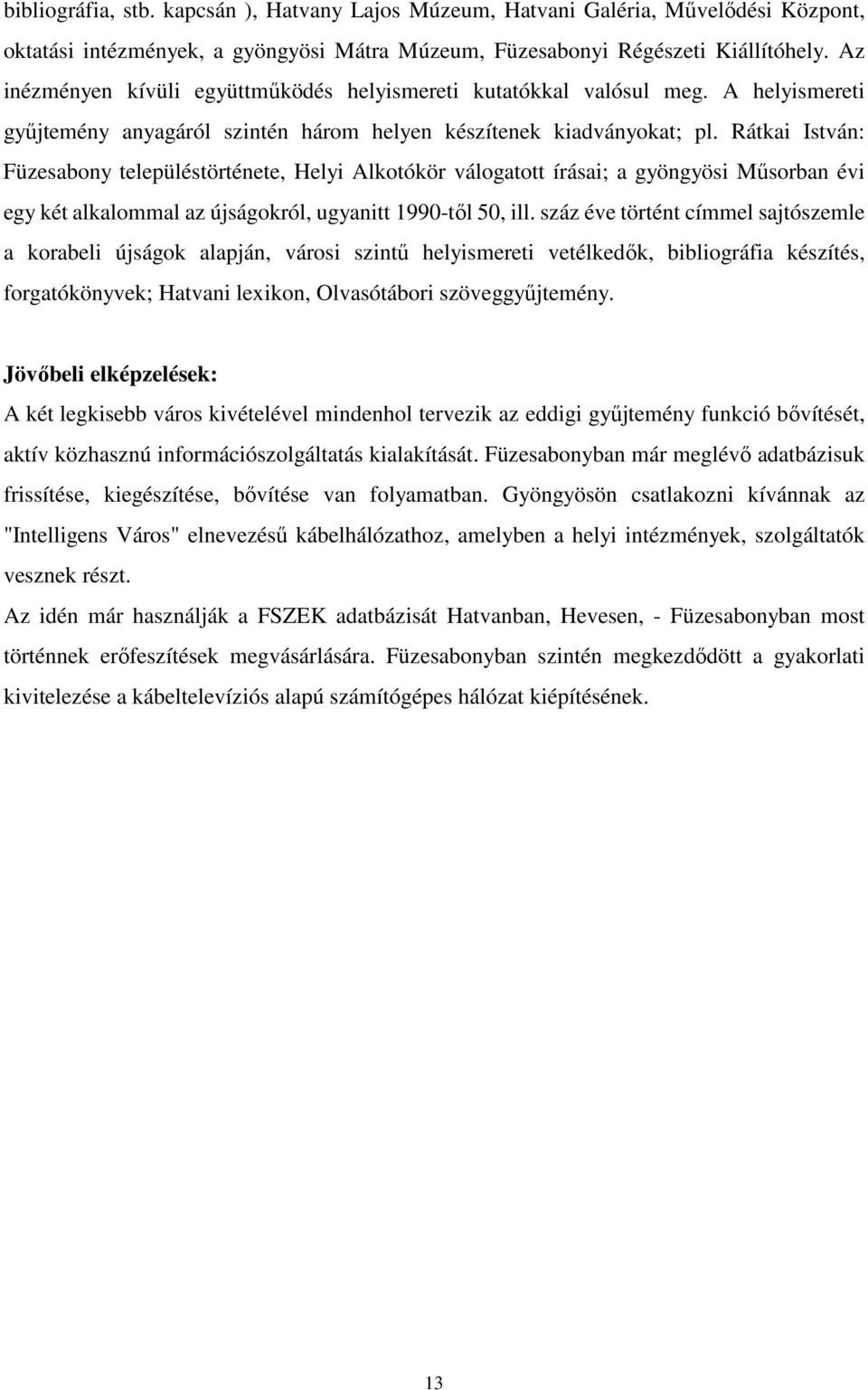 Rátkai István: Füzesabony településtörténete, Helyi Alkotókör válogatott írásai; a gyöngyösi Műsorban évi egy két alkalommal az újságokról, ugyanitt 1990-től 50, ill.