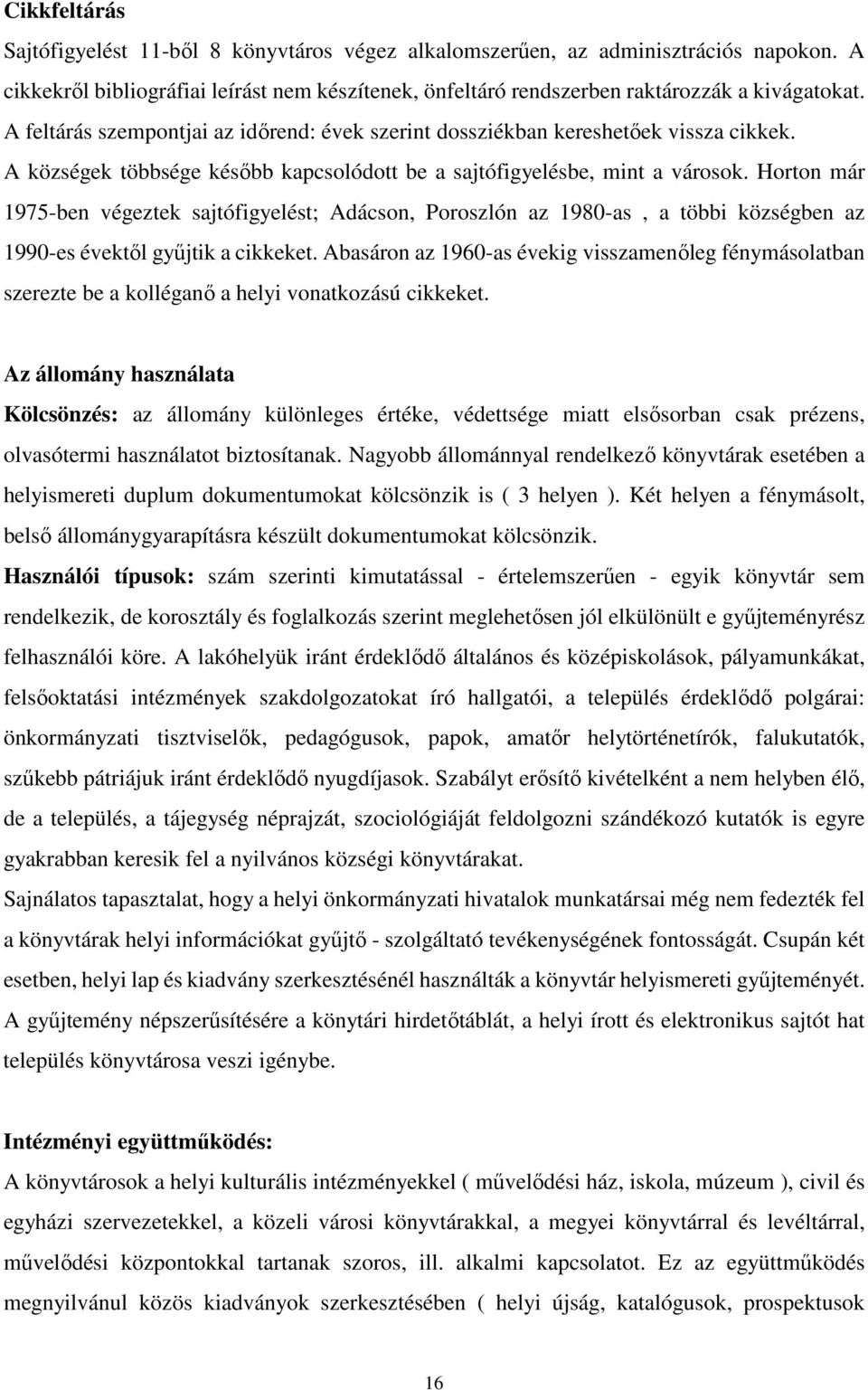 Horton már 1975-ben végeztek sajtófigyelést; Adácson, Poroszlón az 1980-as, a többi községben az 1990-es évektől gyűjtik a cikkeket.