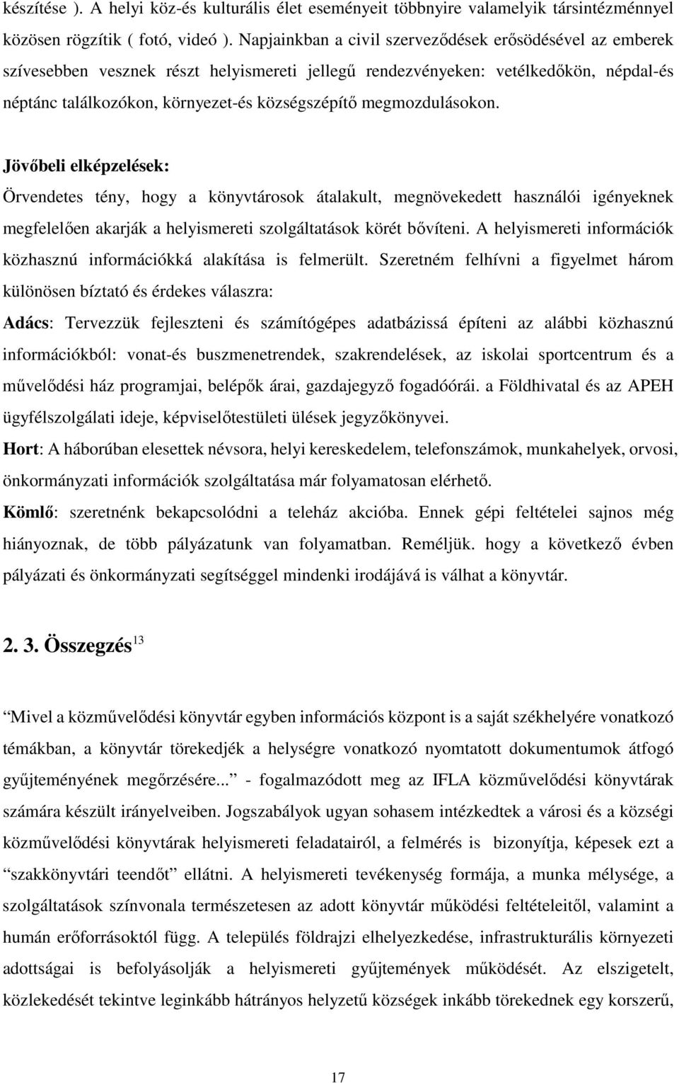 megmozdulásokon. Jövőbeli elképzelések: Örvendetes tény, hogy a könyvtárosok átalakult, megnövekedett használói igényeknek megfelelően akarják a helyismereti szolgáltatások körét bővíteni.
