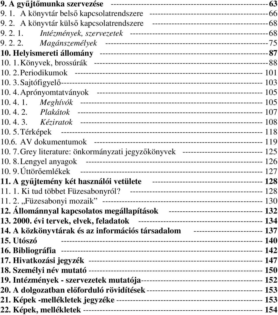 Helyismereti állomány -------------------------------------------------------------87 10. 1. Könyvek, brossúrák ---------------------------------------------------------------88 10. 2.