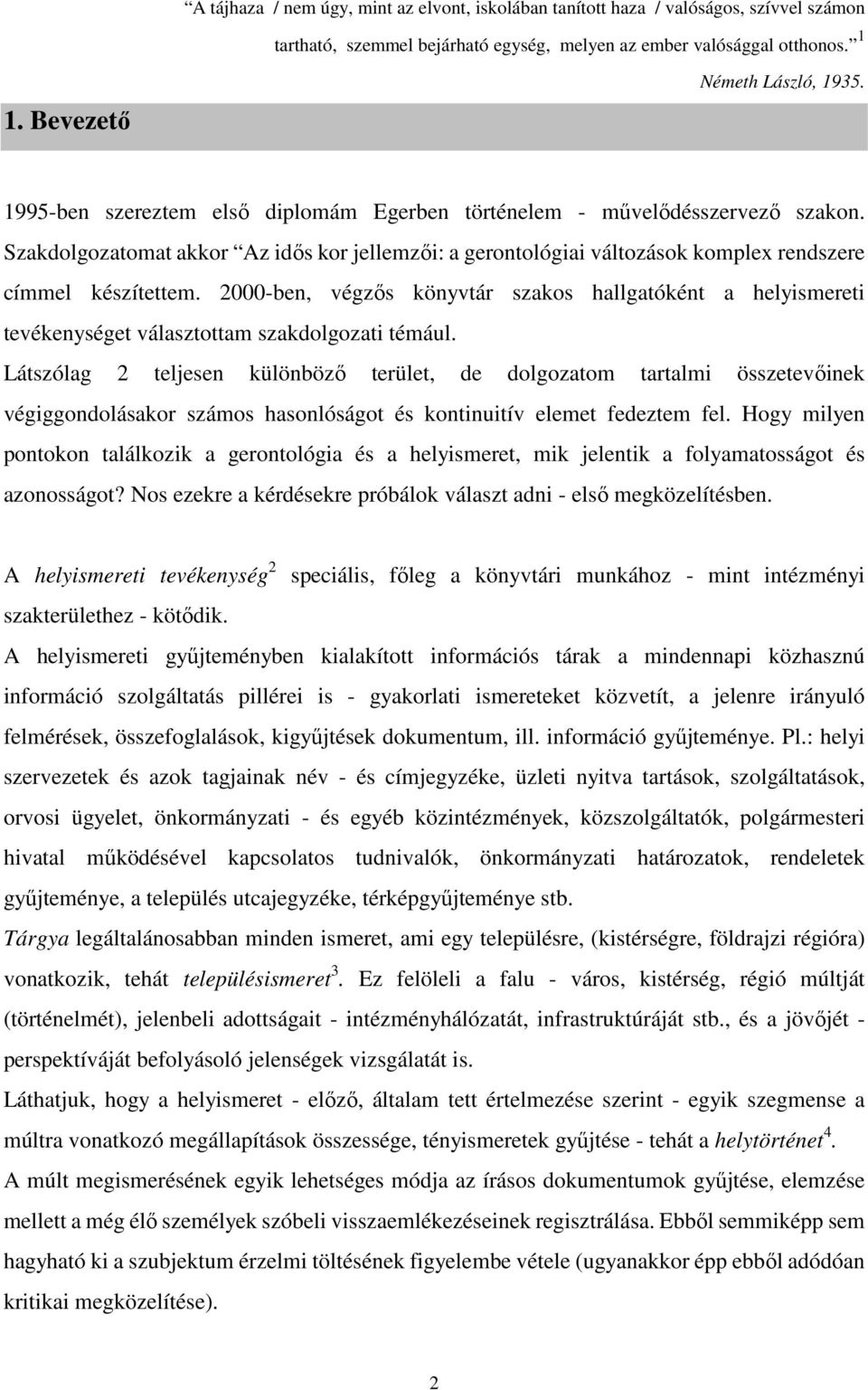 2000-ben, végzős könyvtár szakos hallgatóként a helyismereti tevékenységet választottam szakdolgozati témául.