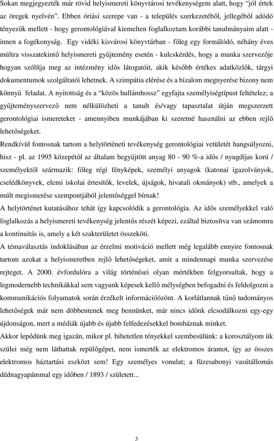 Egy vidéki kisvárosi könyvtárban - főleg egy formálódó, néhány éves múltra visszatekintő helyismereti gyűjtemény esetén - kulcskérdés, hogy a munka szervezője hogyan szólítja meg az intézmény idős