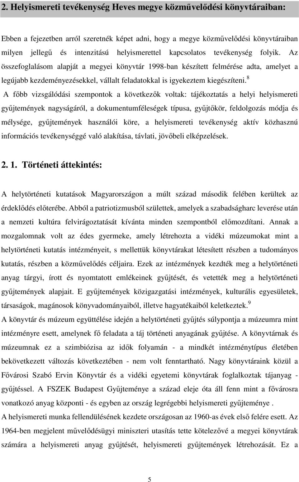 Az összefoglalásom alapját a megyei könyvtár 1998-ban készített felmérése adta, amelyet a legújabb kezdeményezésekkel, vállalt feladatokkal is igyekeztem kiegészíteni.
