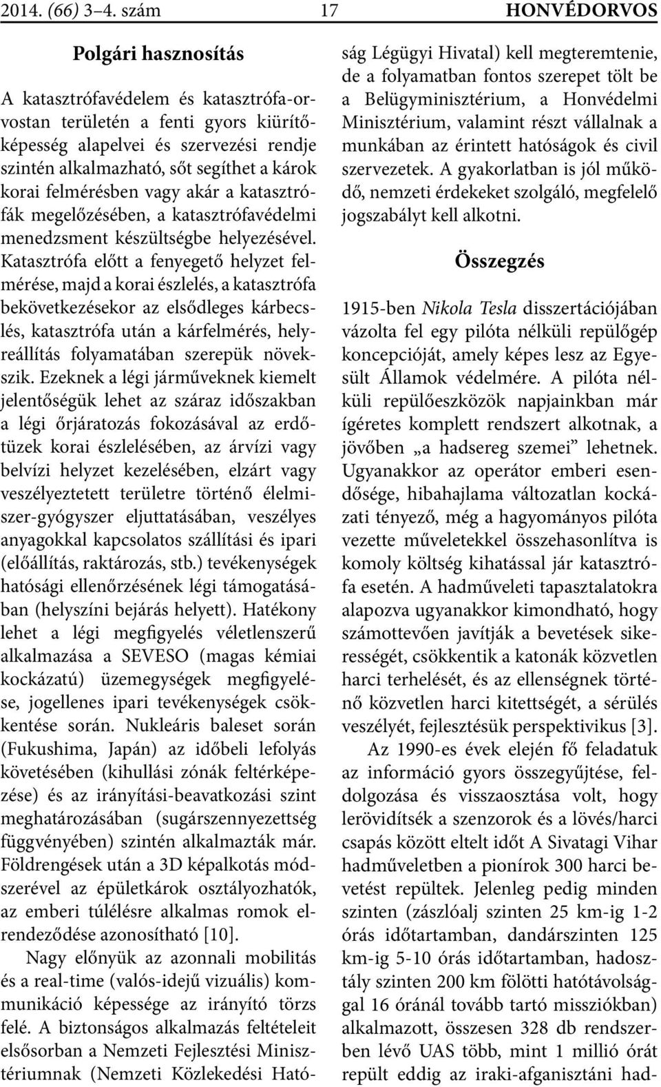 korai felmérésben vagy akár a katasztrófák megelőzésében, a katasztrófavédelmi menedzsment készültségbe helyezésével.