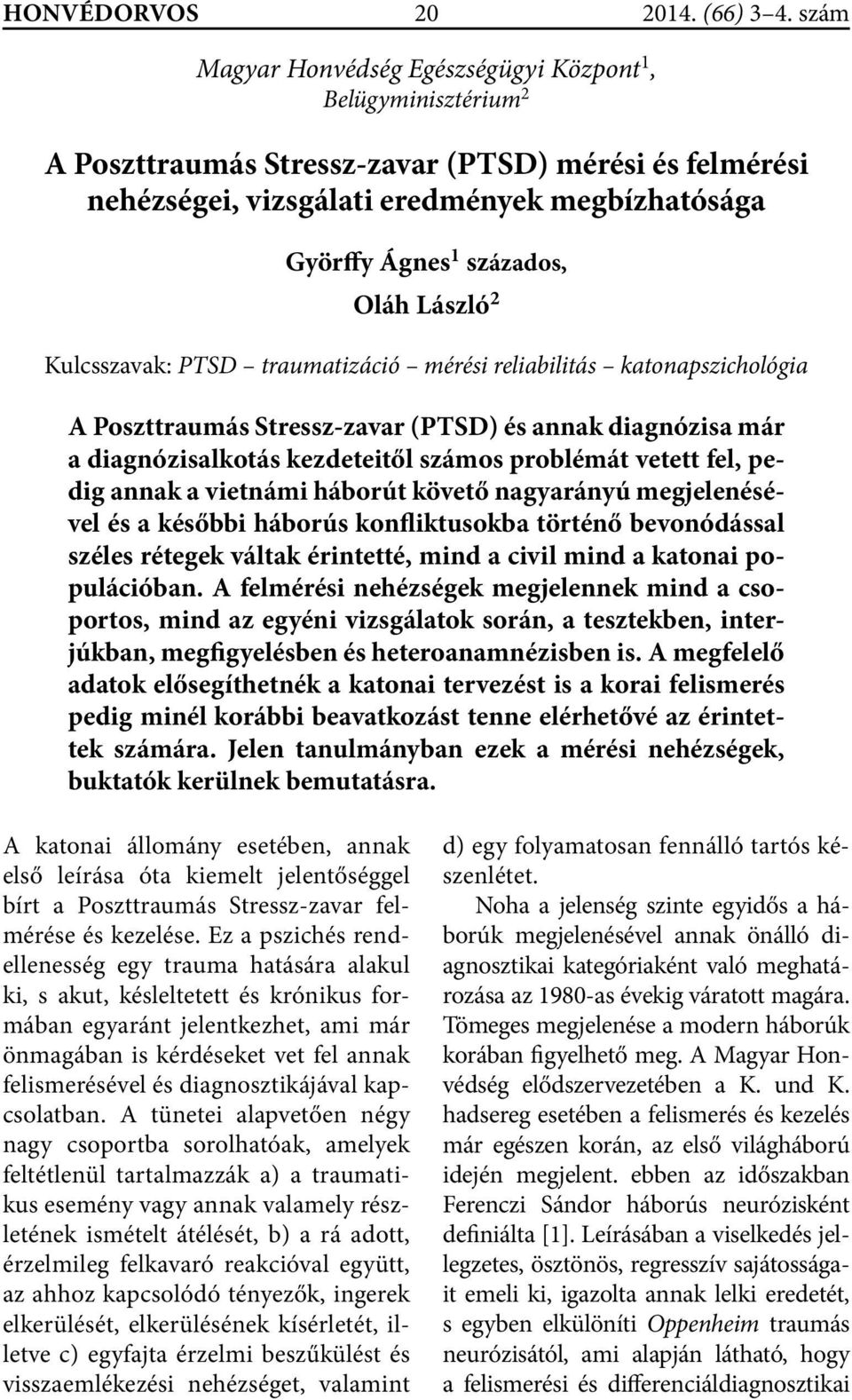 Oláh László 2 Kulcsszavak: PTSD traumatizáció mérési reliabilitás katonapszichológia A Poszttraumás Stressz-zavar (PTSD) és annak diagnózisa már a diagnózisalkotás kezdeteitől számos problémát vetett