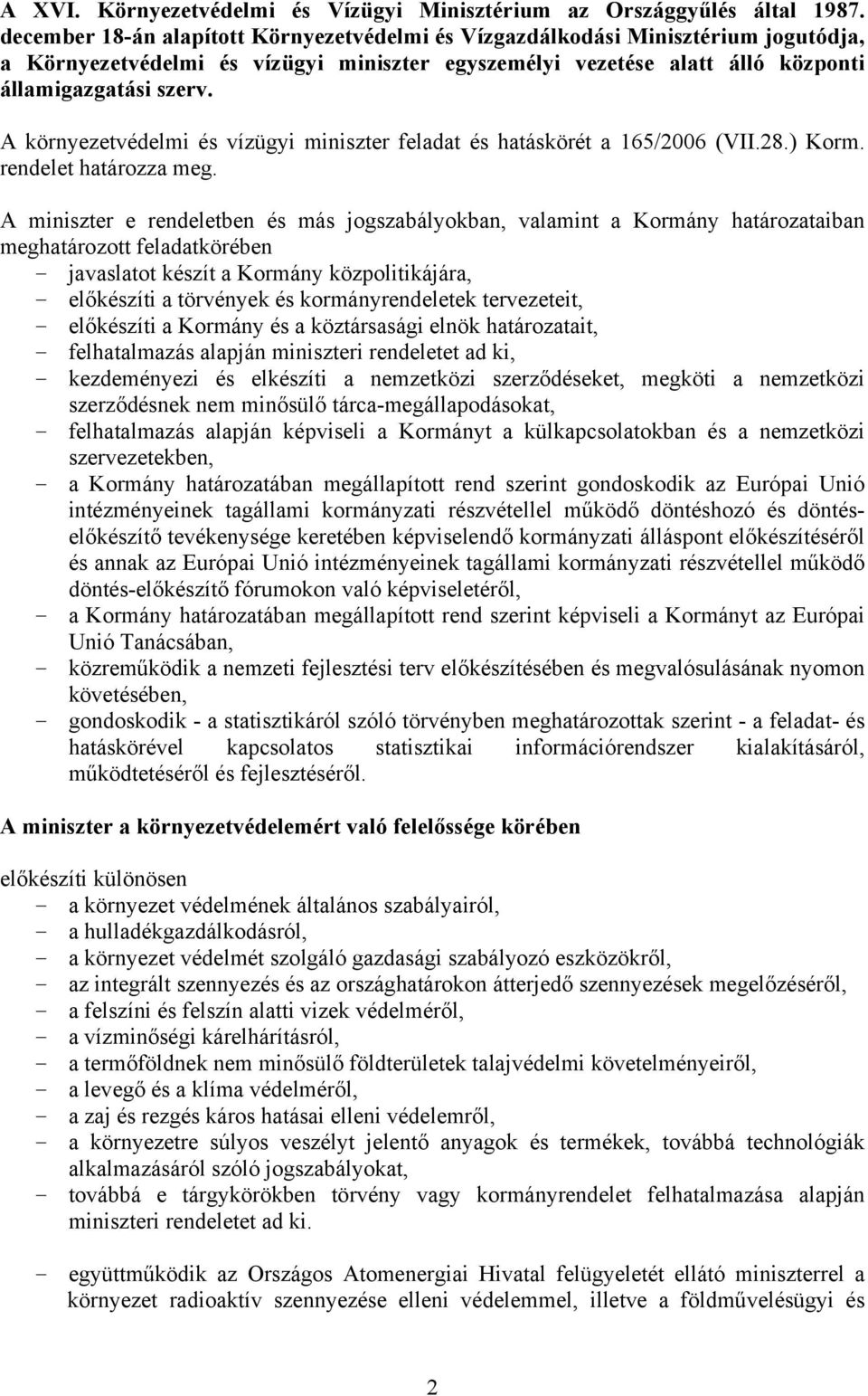 A környezetvédelmi és vízügyi miniszter feladat és hatáskörét a 165/2006 (VII.28.) Korm. rendelet határozza meg.