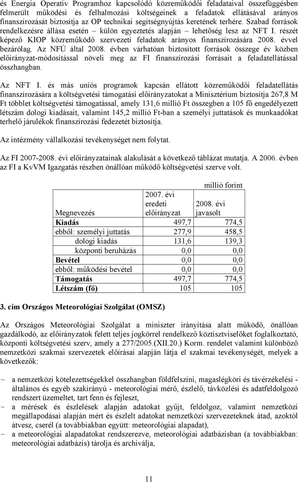 részét képező KIOP közreműködő szervezeti feladatok arányos finanszírozására 2008. évvel bezárólag. Az NFÜ által 2008.