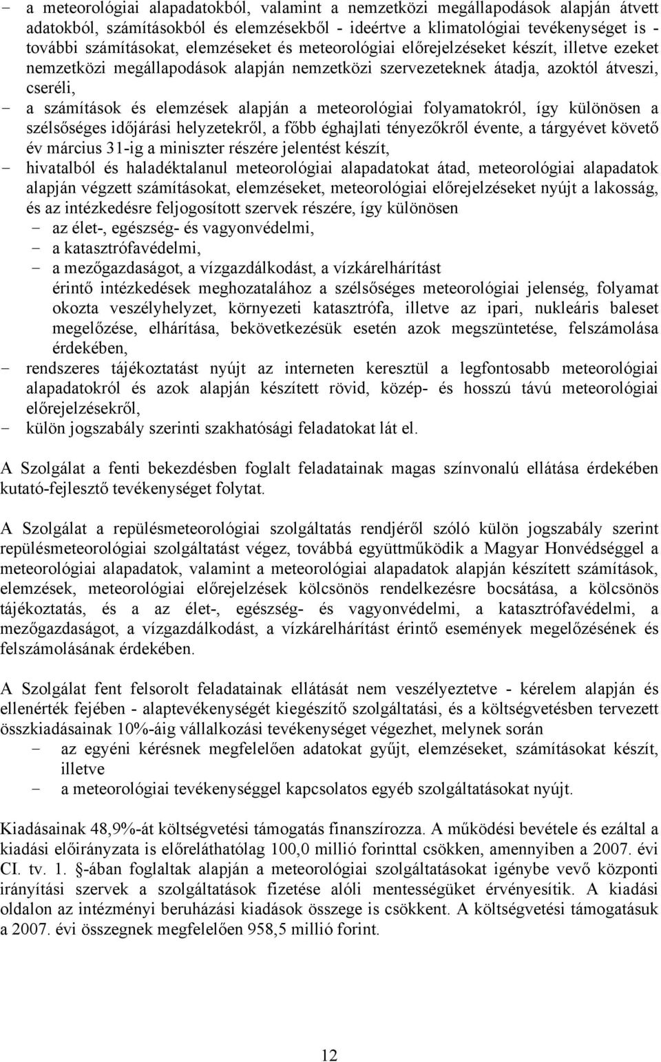 meteorológiai folyamatokról, így különösen a szélsőséges időjárási helyzetekről, a főbb éghajlati tényezőkről évente, a tárgyévet követő év március 31-ig a miniszter részére jelentést készít, -