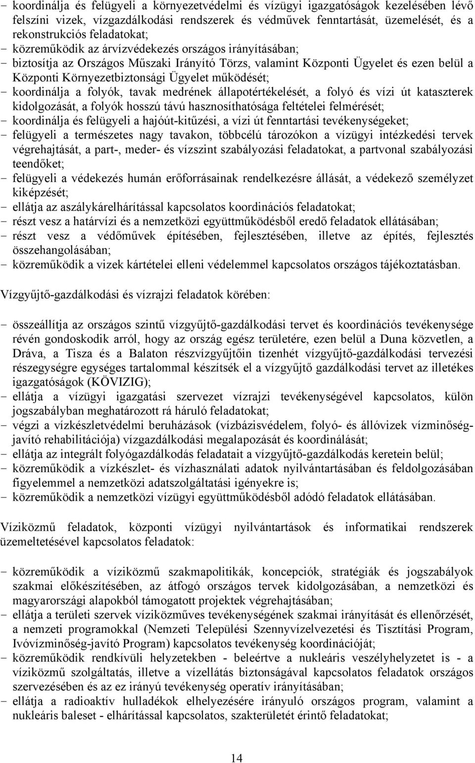 működését; - koordinálja a folyók, tavak medrének állapotértékelését, a folyó és vízi út kataszterek kidolgozását, a folyók hosszú távú hasznosíthatósága feltételei felmérését; - koordinálja és