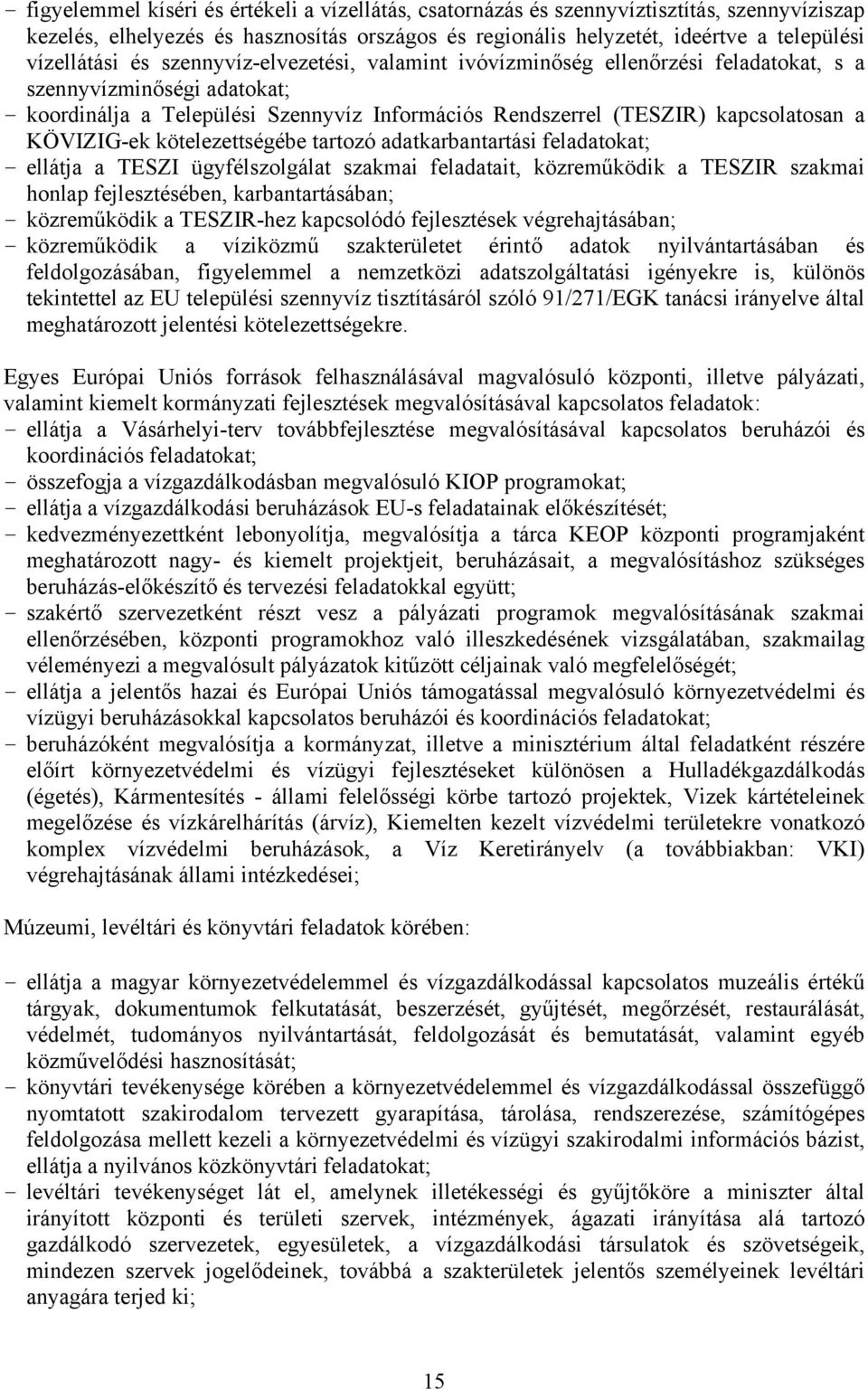 KÖVIZIG-ek kötelezettségébe tartozó adatkarbantartási feladatokat; - ellátja a TESZI ügyfélszolgálat szakmai feladatait, közreműködik a TESZIR szakmai honlap fejlesztésében, karbantartásában; -