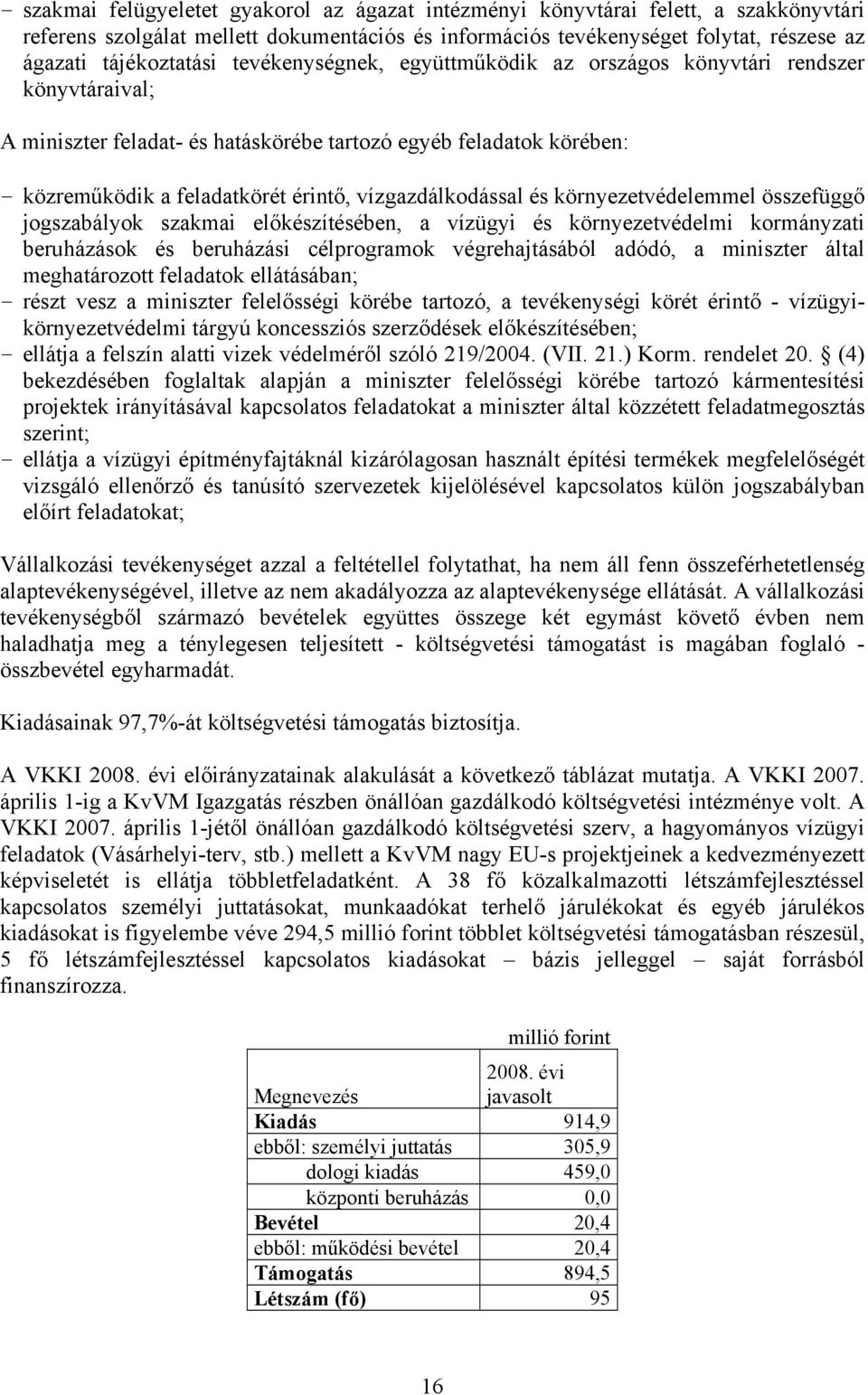 vízgazdálkodással és környezetvédelemmel összefüggő jogszabályok szakmai előkészítésében, a vízügyi és környezetvédelmi kormányzati beruházások és beruházási célprogramok végrehajtásából adódó, a