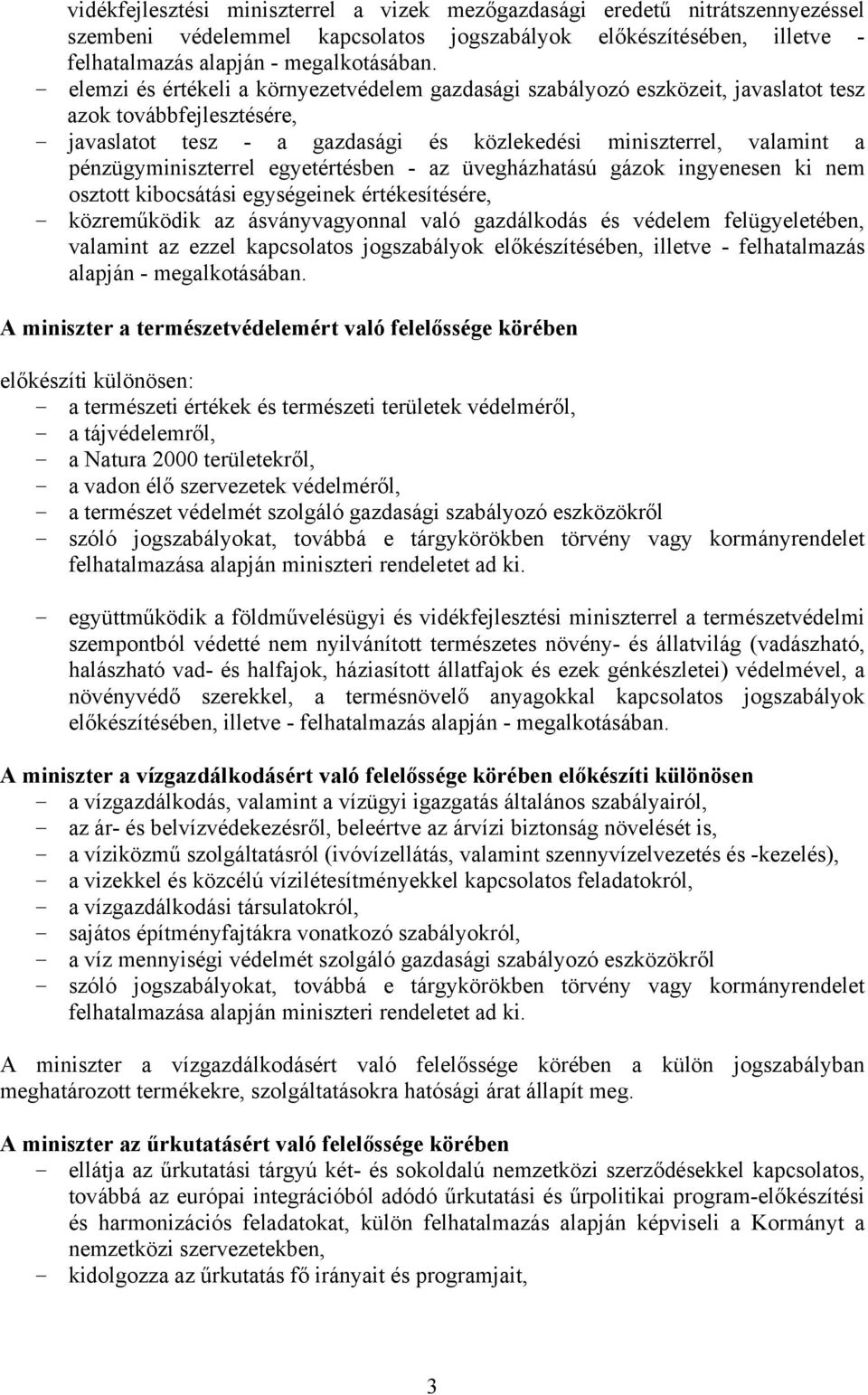 pénzügyminiszterrel egyetértésben - az üvegházhatású gázok ingyenesen ki nem osztott kibocsátási egységeinek értékesítésére, - közreműködik az ásványvagyonnal való gazdálkodás és védelem