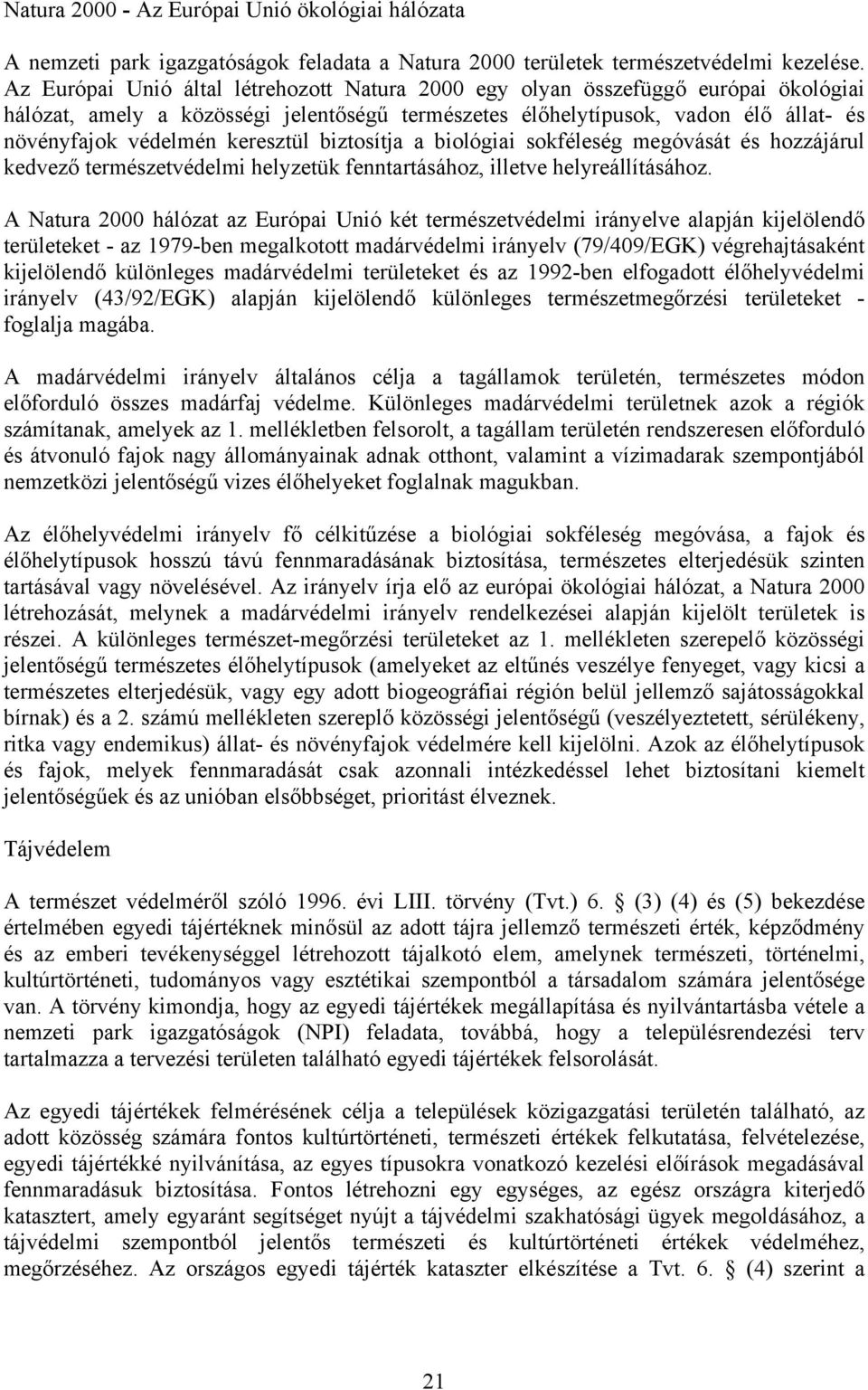 keresztül biztosítja a biológiai sokféleség megóvását és hozzájárul kedvező természetvédelmi helyzetük fenntartásához, illetve helyreállításához.