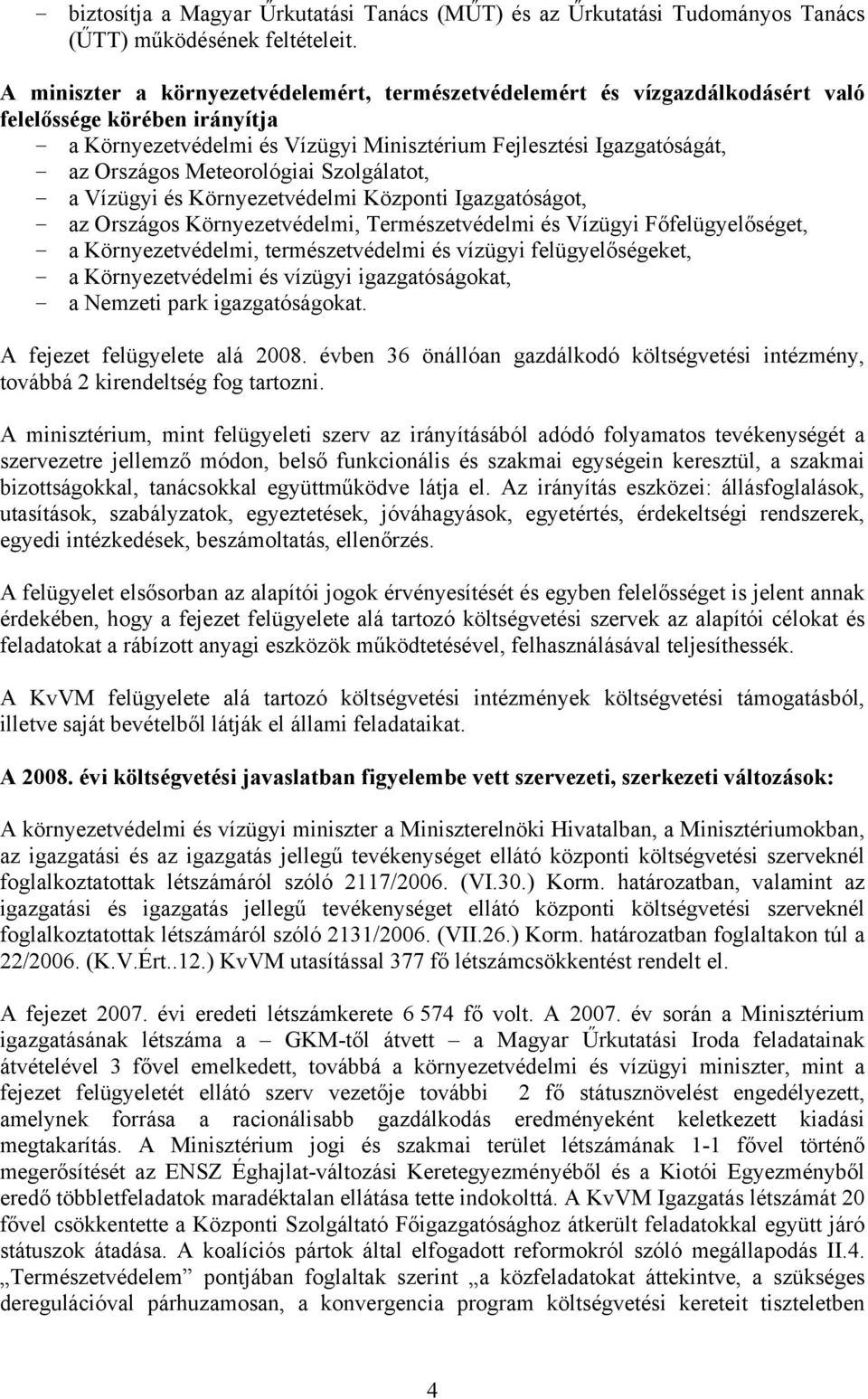 Meteorológiai Szolgálatot, - a Vízügyi és Környezetvédelmi Központi Igazgatóságot, - az Országos Környezetvédelmi, Természetvédelmi és Vízügyi Főfelügyelőséget, - a Környezetvédelmi, természetvédelmi