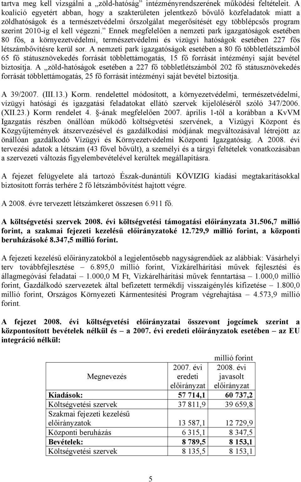 végezni. Ennek megfelelően a nemzeti park igazgatóságok esetében 80 fős, a környezetvédelmi, természetvédelmi és vízügyi hatóságok esetében 227 fős létszámbővítésre kerül sor.