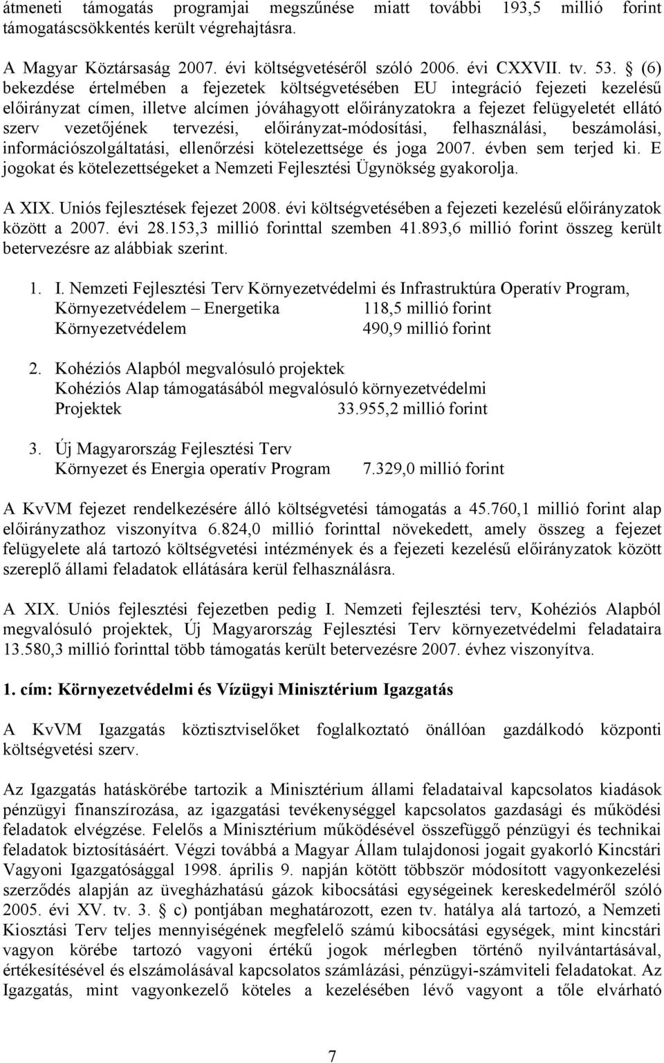 tervezési, előirányzat-módosítási, felhasználási, beszámolási, információszolgáltatási, ellenőrzési kötelezettsége és joga 2007. évben sem terjed ki.