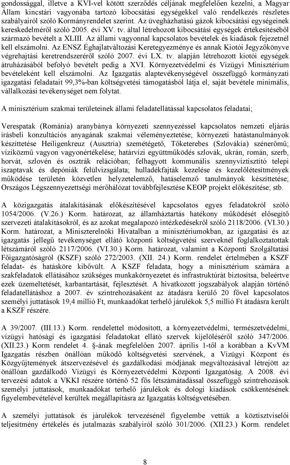 Az állami vagyonnal kapcsolatos bevételek és kiadások fejezetnél kell elszámolni. Az ENSZ Éghajlatváltozási Keretegyezménye és annak Kiotói Jegyzőkönyve végrehajtási keretrendszeréről szóló 2007.