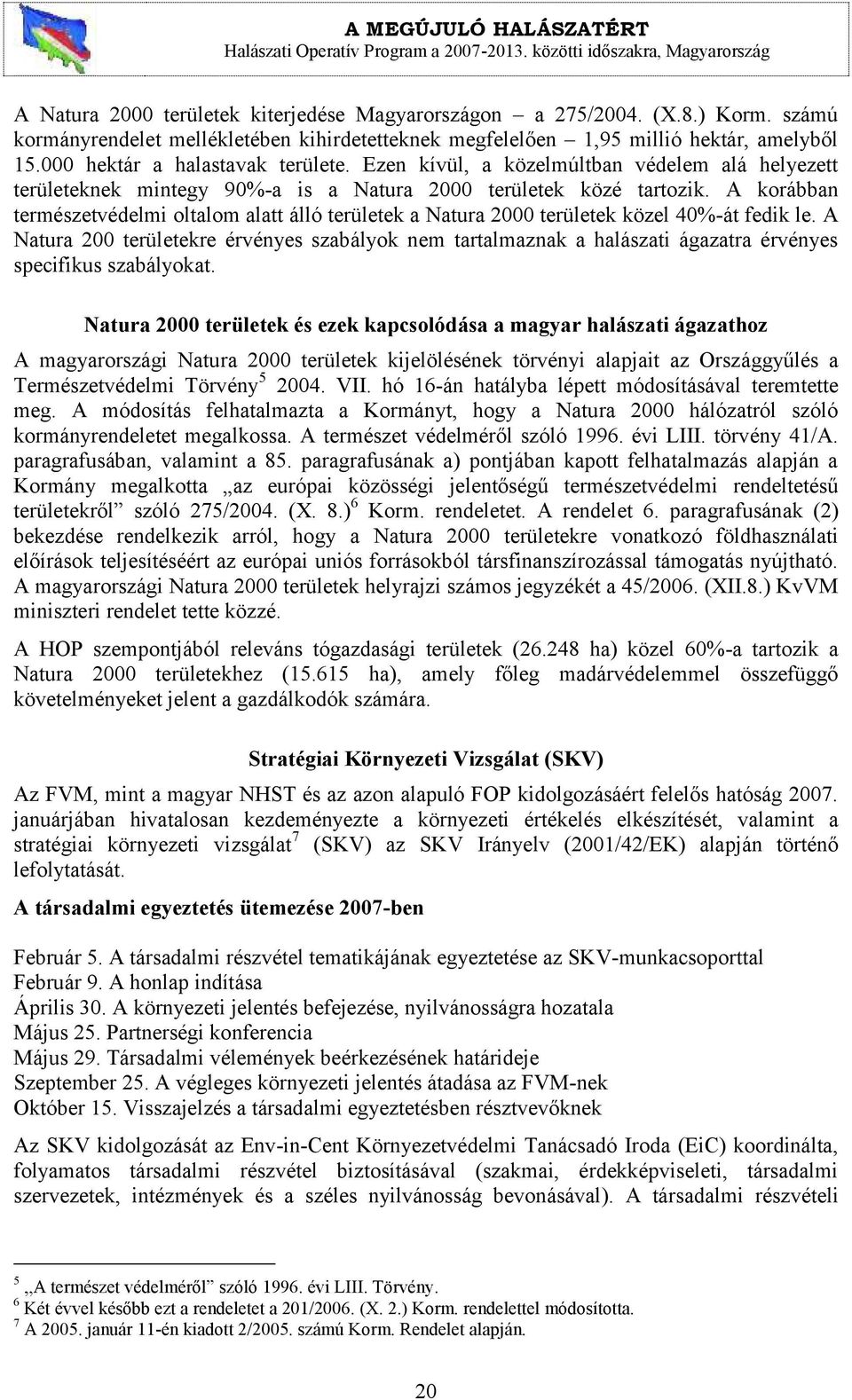 A korábban természetvédelmi oltalom alatt álló területek a Natura 2000 területek közel 40%-át fedik le.