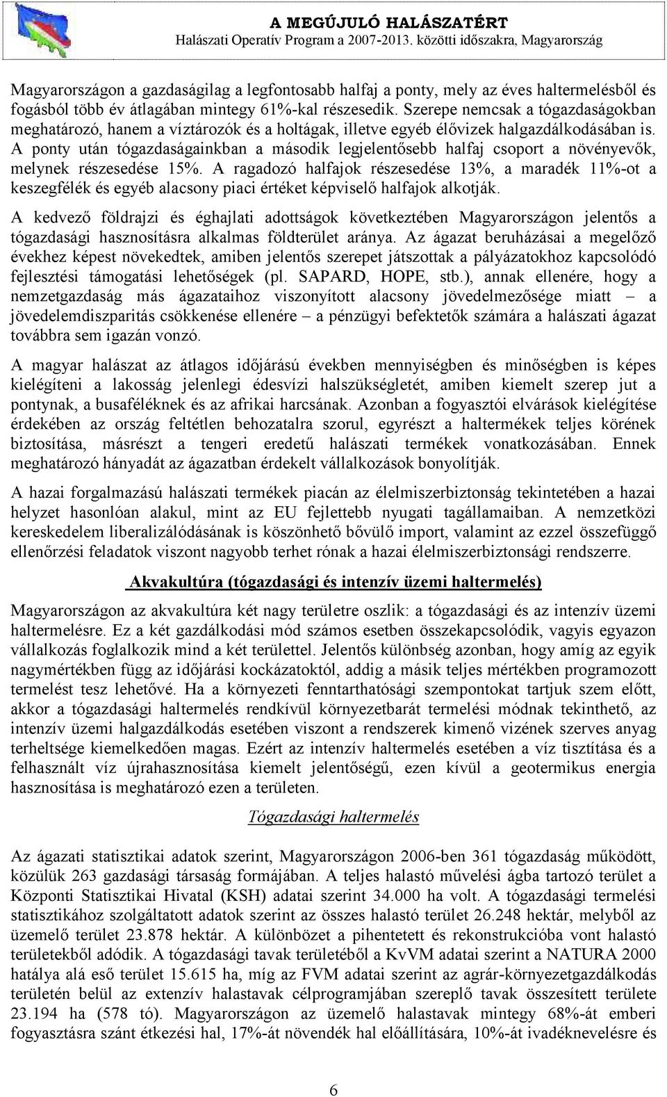 A ponty után tógazdaságainkban a második legjelentősebb halfaj csoport a növényevők, melynek részesedése 15%.