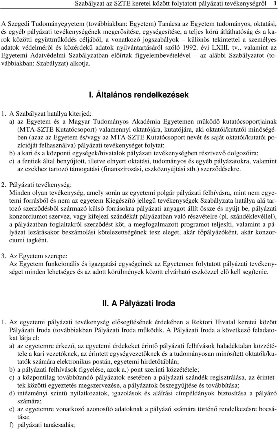 nyilvántartásáról szóló 1992. évi LXIII. tv., valamint az Egyetemi Adatvédelmi Szabályzatban elıírtak figyelembevételével az alábbi Szabályzatot (továbbiakban: Szabályzat) alkotja. I.