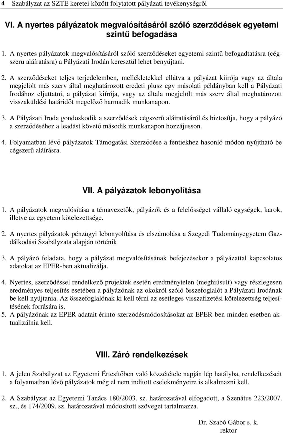 A szerzıdéseket teljes terjedelemben, mellékletekkel ellátva a pályázat kiírója vagy az általa megjelölt más szerv által meghatározott eredeti plusz egy másolati példányban kell a Pályázati Irodához