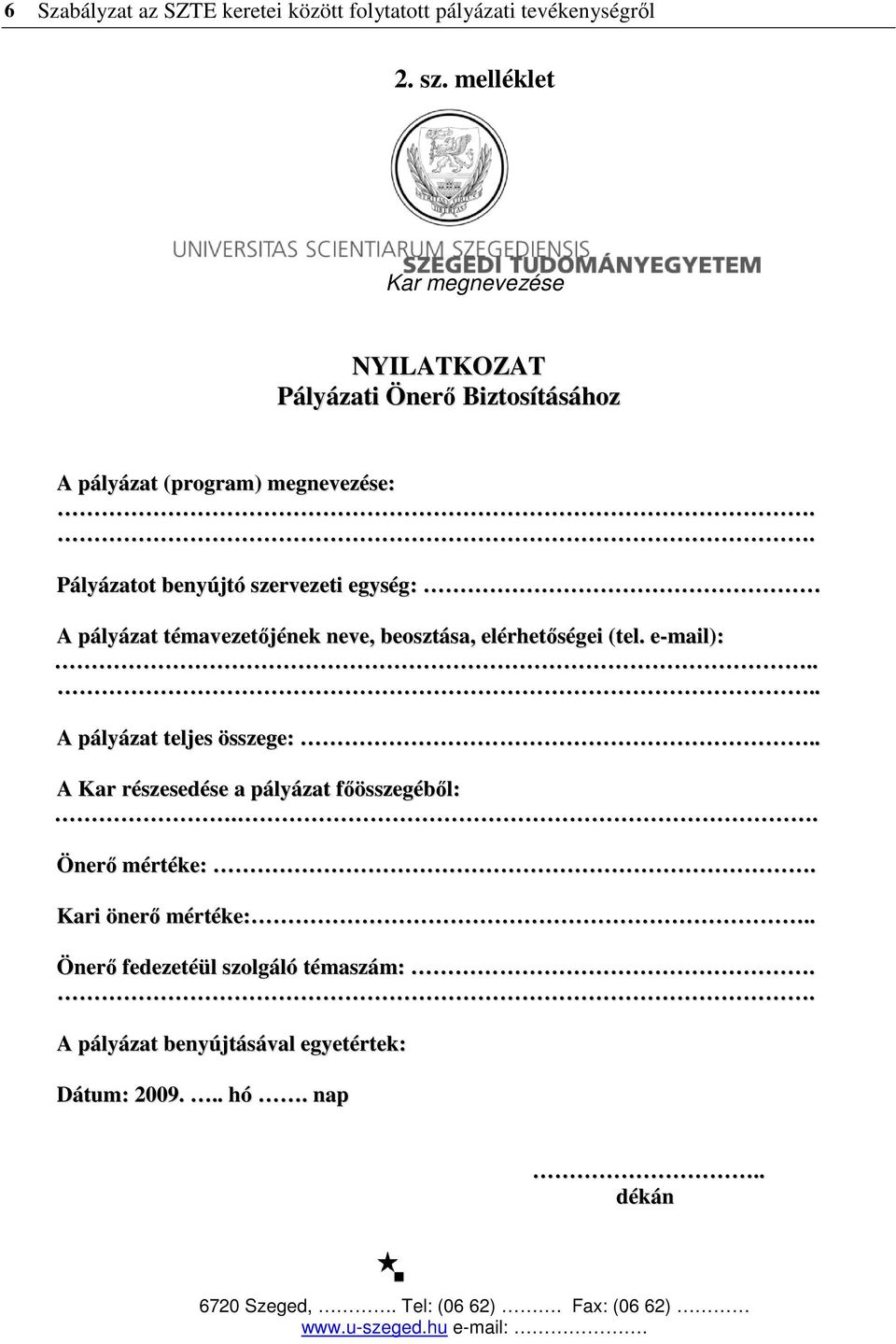 . Pályázatot benyújtó szervezeti egység: A pályázat témavezetıjének neve, beosztása, elérhetıségei (tel. e-mail):.... A pályázat teljes összege:.