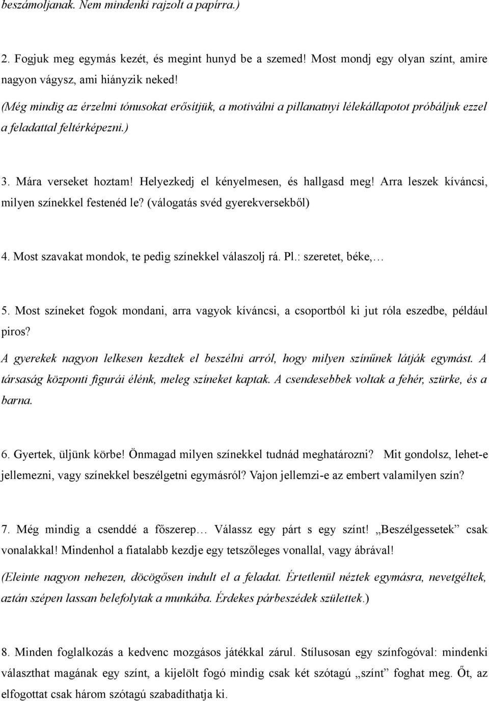 Arra leszek kíváncsi, milyen színekkel festenéd le? (válogatás svéd gyerekversekből) 4. Most szavakat mondok, te pedig színekkel válaszolj rá. Pl.: szeretet, béke, 5.