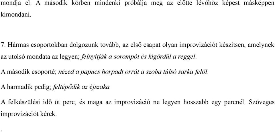 felnyitják a sorompót és kigördül a reggel. A második csoporté; nézed a papucs horpadt orrát a szoba túlsó sarka felől.