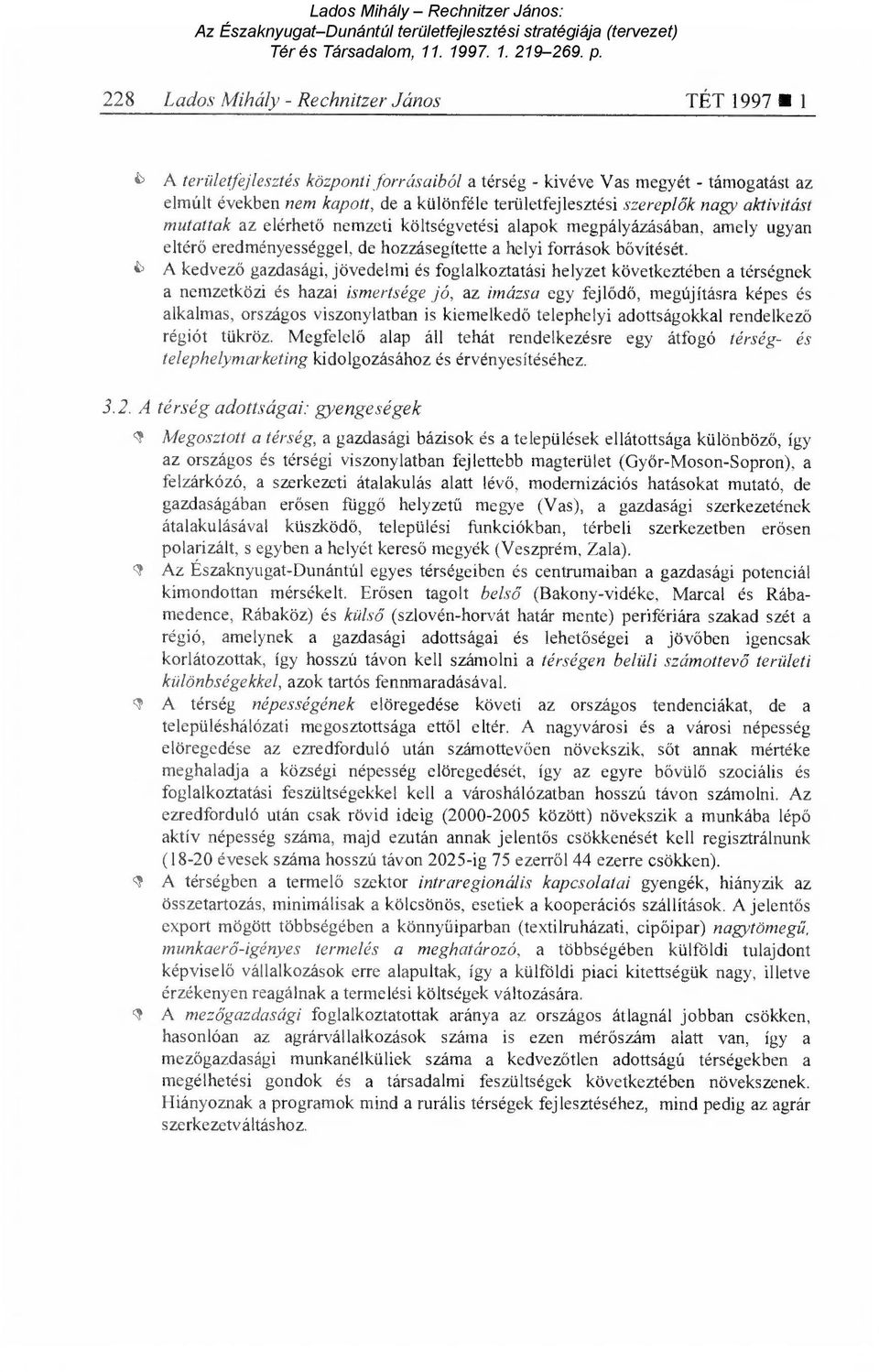 A kedvező gazdasági, jövedelmi és foglalkoztatási helyzet következtében a térségnek a nemzetközi és hazai ismertsége jó, az imázsa egy fejl ődő, megújításra képes és alkalmas, országos viszonylatban