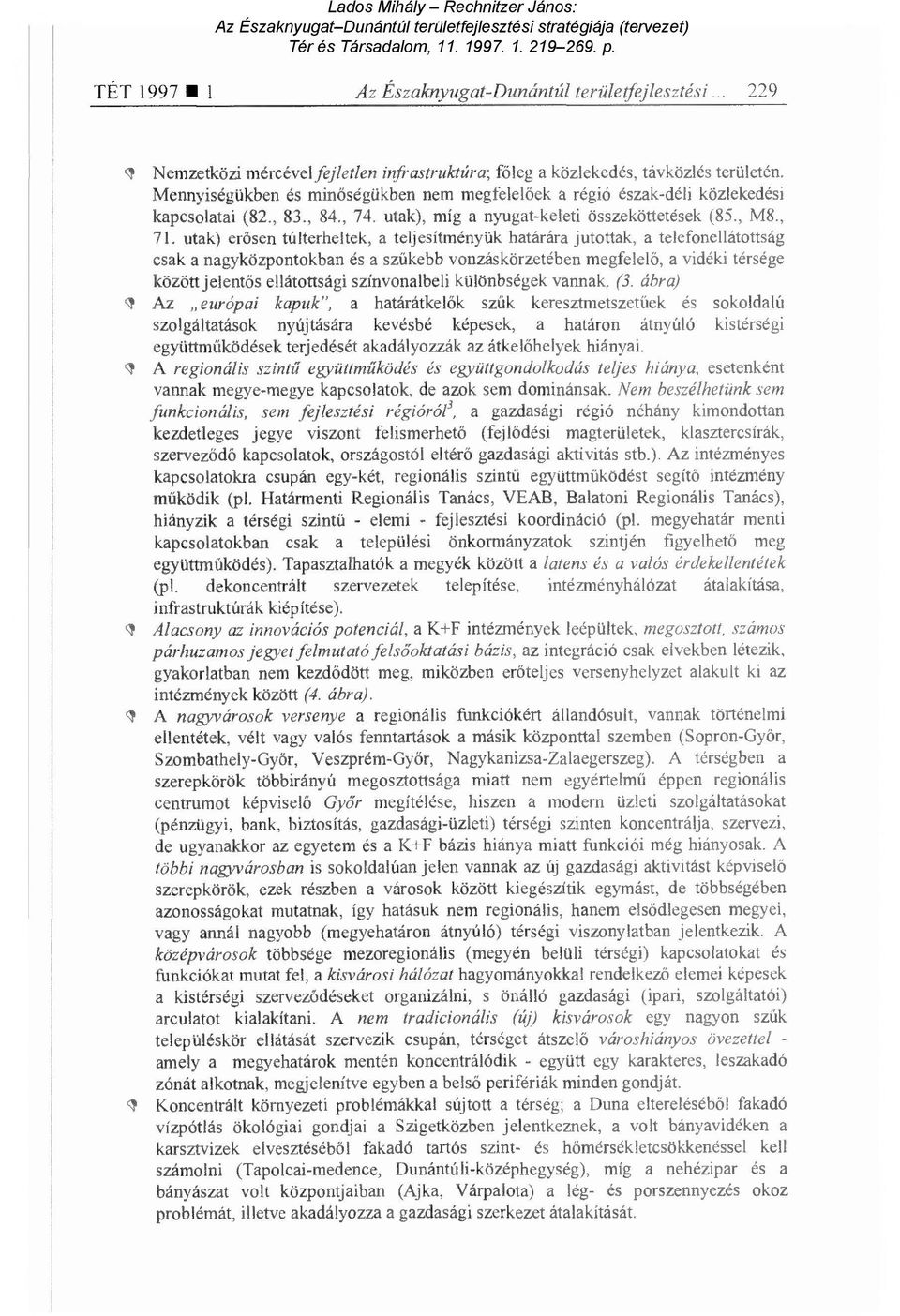 utak) erősen túlterheltek, a teljesítményük határára jutottak, a telefonellátottság csak a nagyközpontokban és a sz űkebb vonzáskörzetében megfelel ő, a vidéki térsége között jelentős ellátottsági