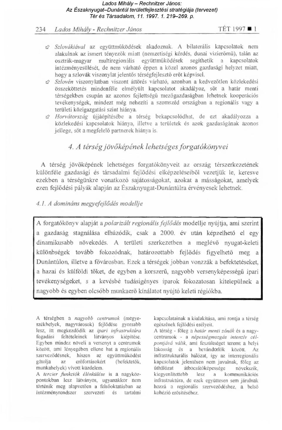 intézményesülését, de nem várható éppen a közel azonos gazdasági helyzet miatt, hogy a szlovák viszonylat jelent ős térségfejleszt ő erőt képvisel.