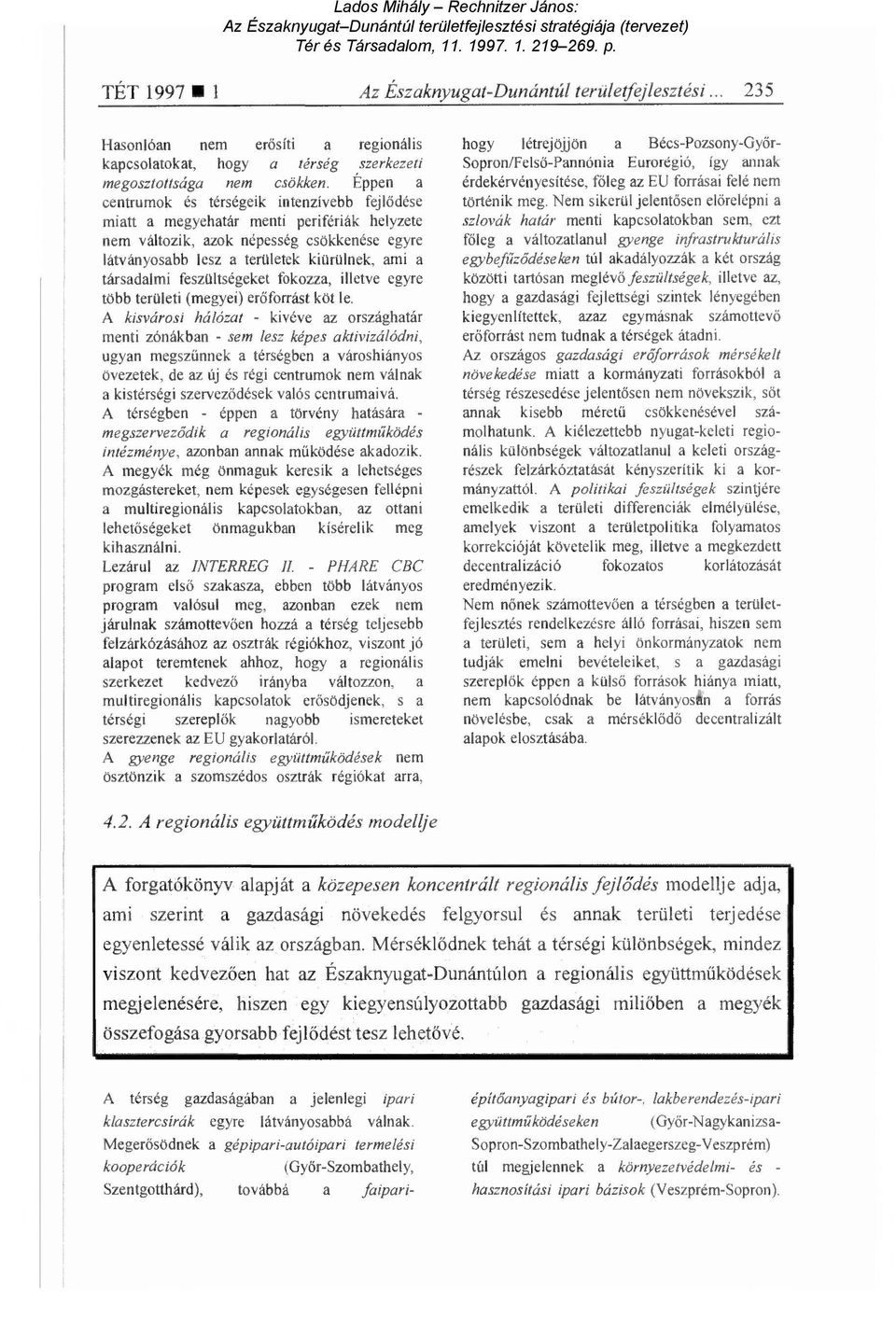 társadalmi feszültségeket fokozza, illetve egyre több területi (megyei) er őforrást köt le.