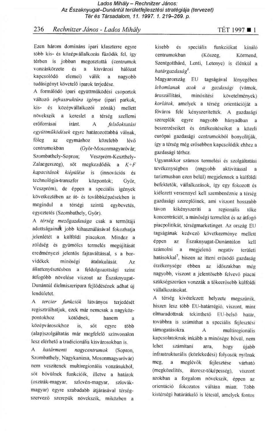 A formálódó ipari együttm űködési csoportok változó infrastruktúra igénye (ipari parkok, kis- és középvállalkozói zónák) mellett növekszik a kereslet a térség szellemi erőforrásai iránt.