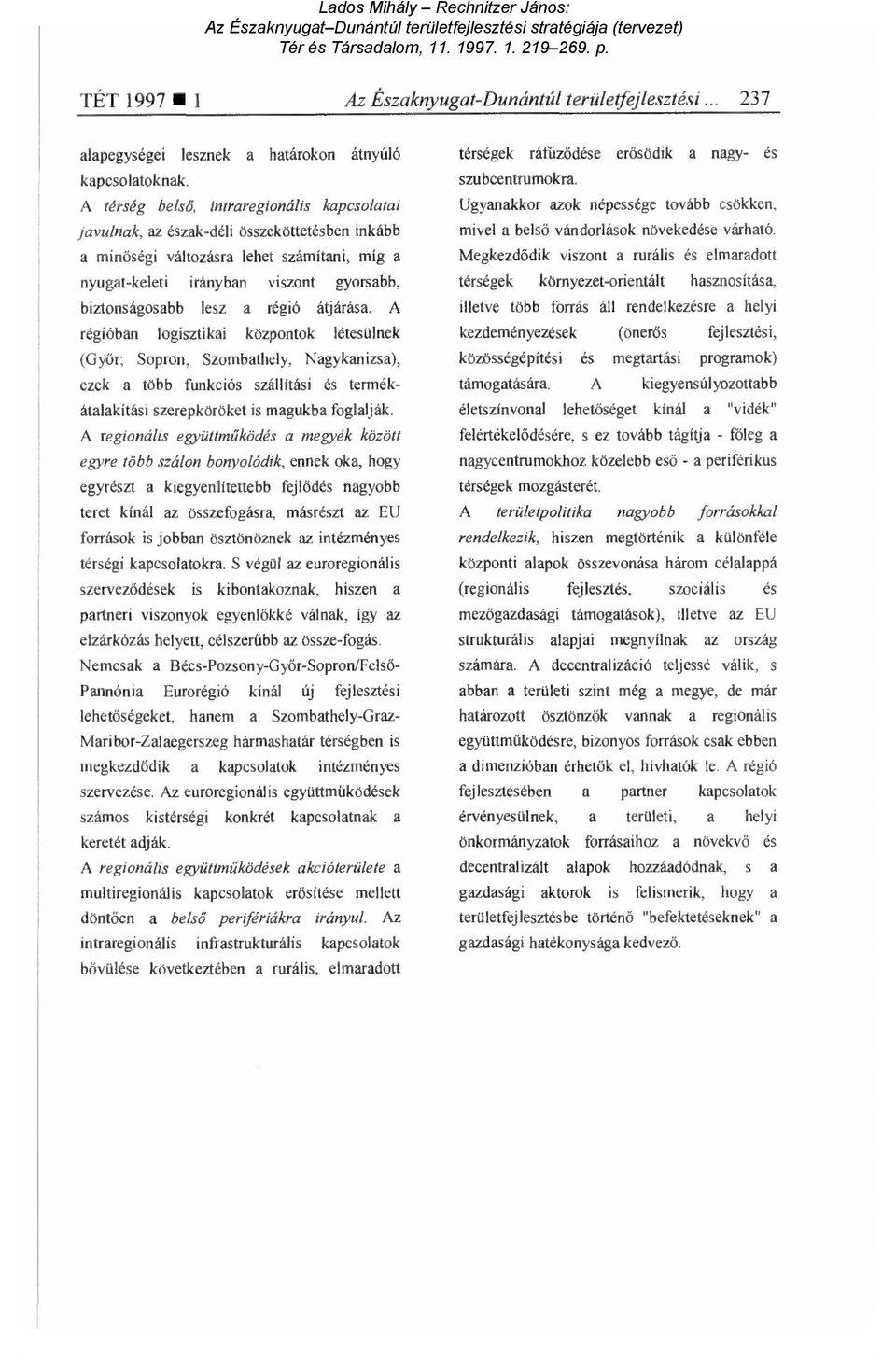 régió átjárása. A régióban logisztikai központok létesülnek (Győr; Sopron, Szombathely, Nagykanizsa), ezek a több funkciós szállítási és termékátalakítási szerepköröket is magukba foglalják.