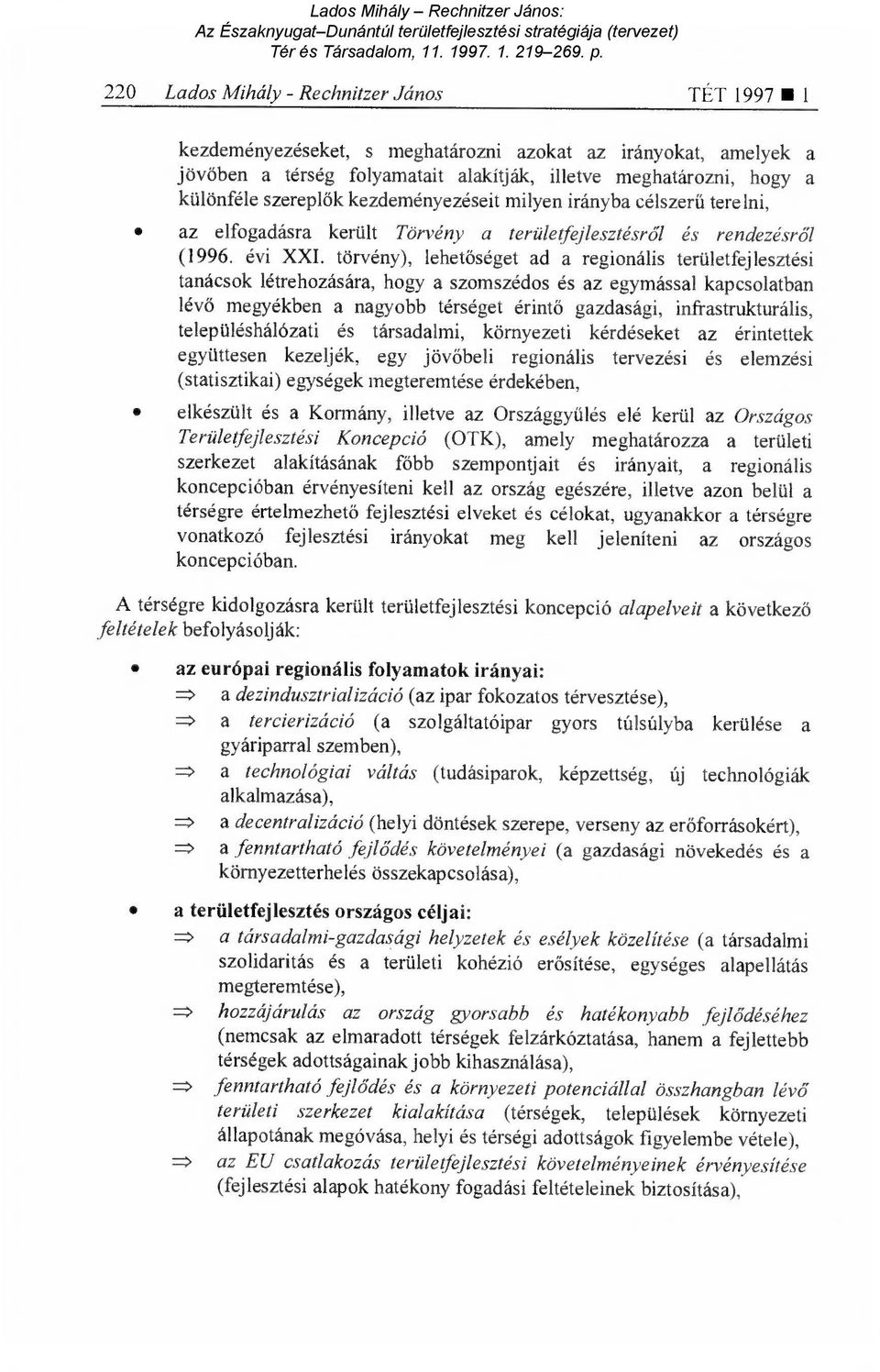 törvény), lehet őséget ad a regionális területfejlesztési tanácsok létrehozására, hogy a szomszédos és az egymással kapcsolatban lévő megyékben a nagyobb térséget érint ő gazdasági,