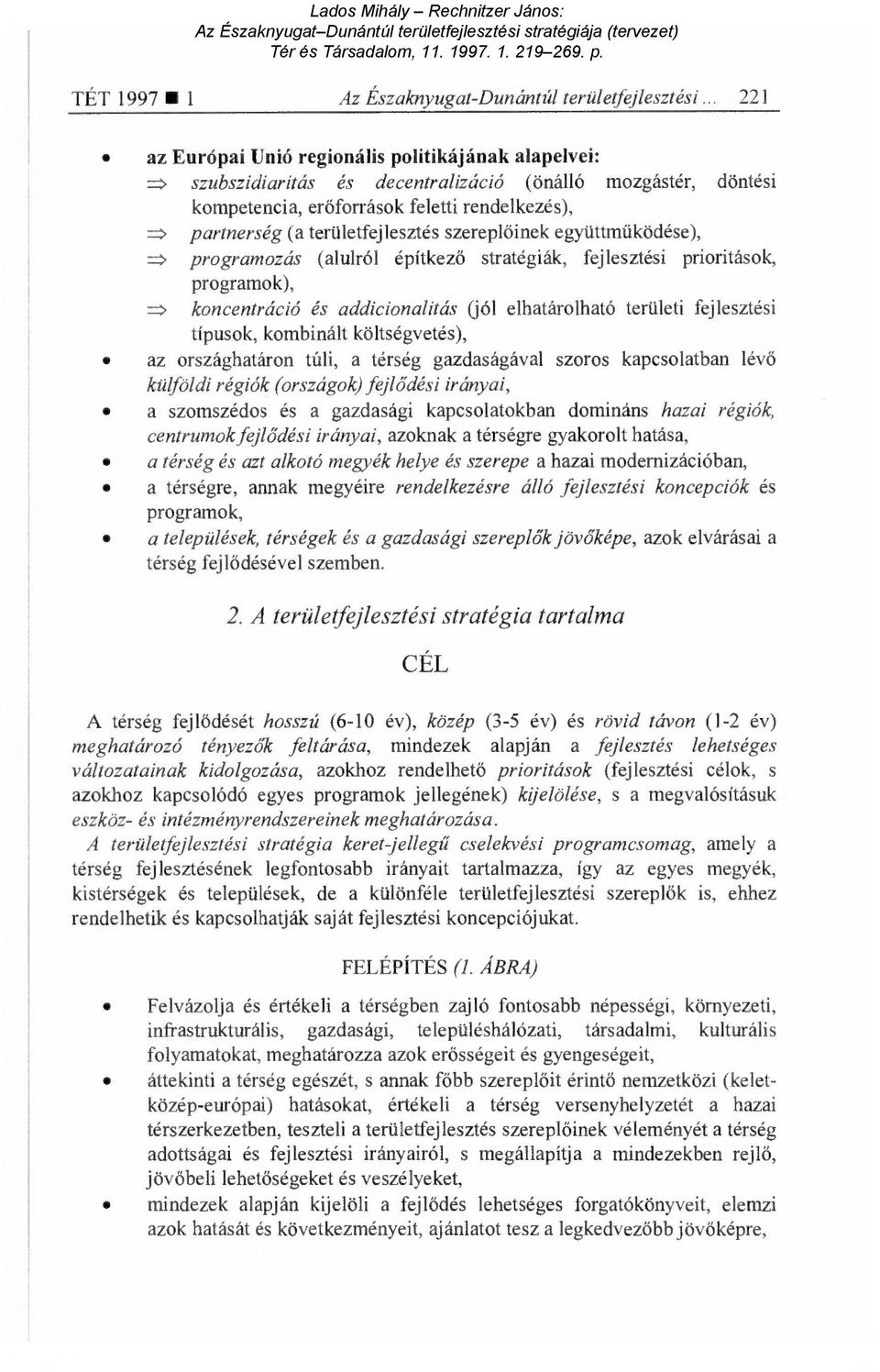 területfejlesztés szerepl őinek együttműködése), programozás (alulról építkez ő stratégiák, fejlesztési prioritások, programok), koncentráció és addicionalitás (jól elhatárolható területi fejlesztési