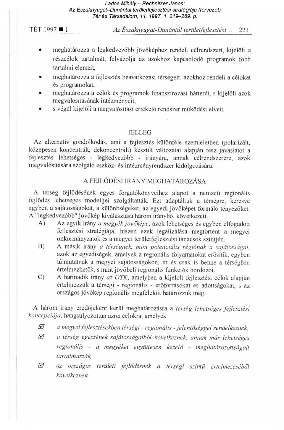 beavatkozási térségeit, azokhoz rendeli a célokat és programokat, meghatározza a célok és programok finanszírozási hátterét, s kijelöli azok megvalósításának intézményeit, s végül kijelöli a