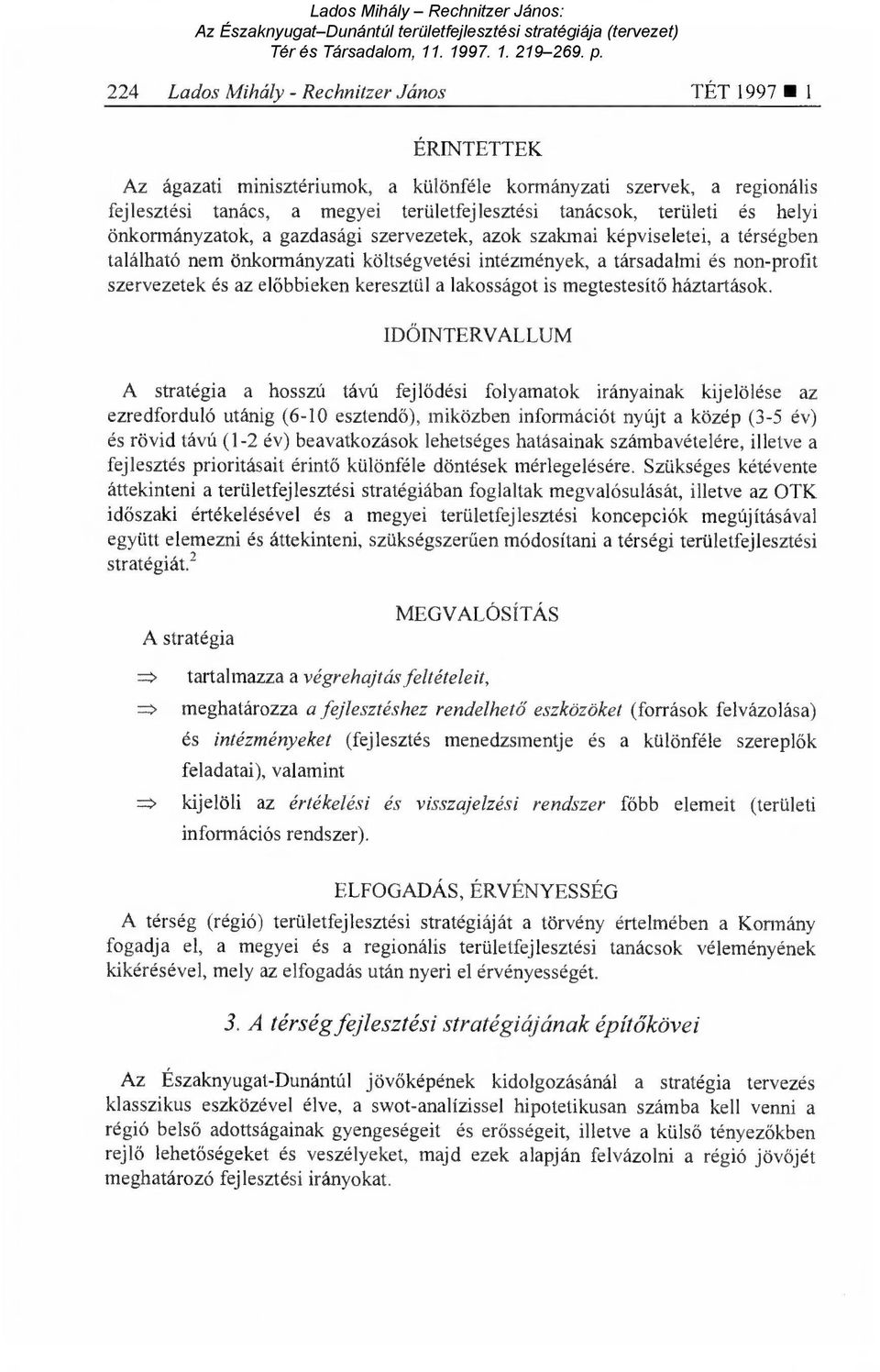 őbbieken keresztül a lakosságot is megtestesít ő háztartások.