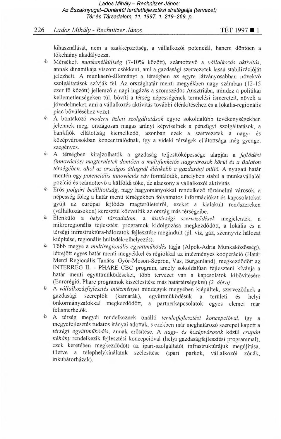 A munkaerő-állományt a térségben az egyre látványosabban növekv ő szolgáltatások szívják fel.