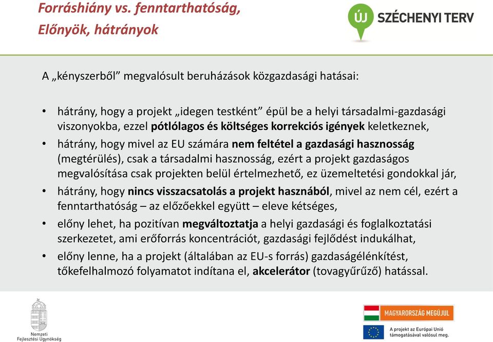 pótlólagos és költséges korrekciós igények keletkeznek, hátrány, hogy mivel az EU számára nem feltétel a gazdasági hasznosság (megtérülés), csak a társadalmi hasznosság, ezért a projekt gazdaságos