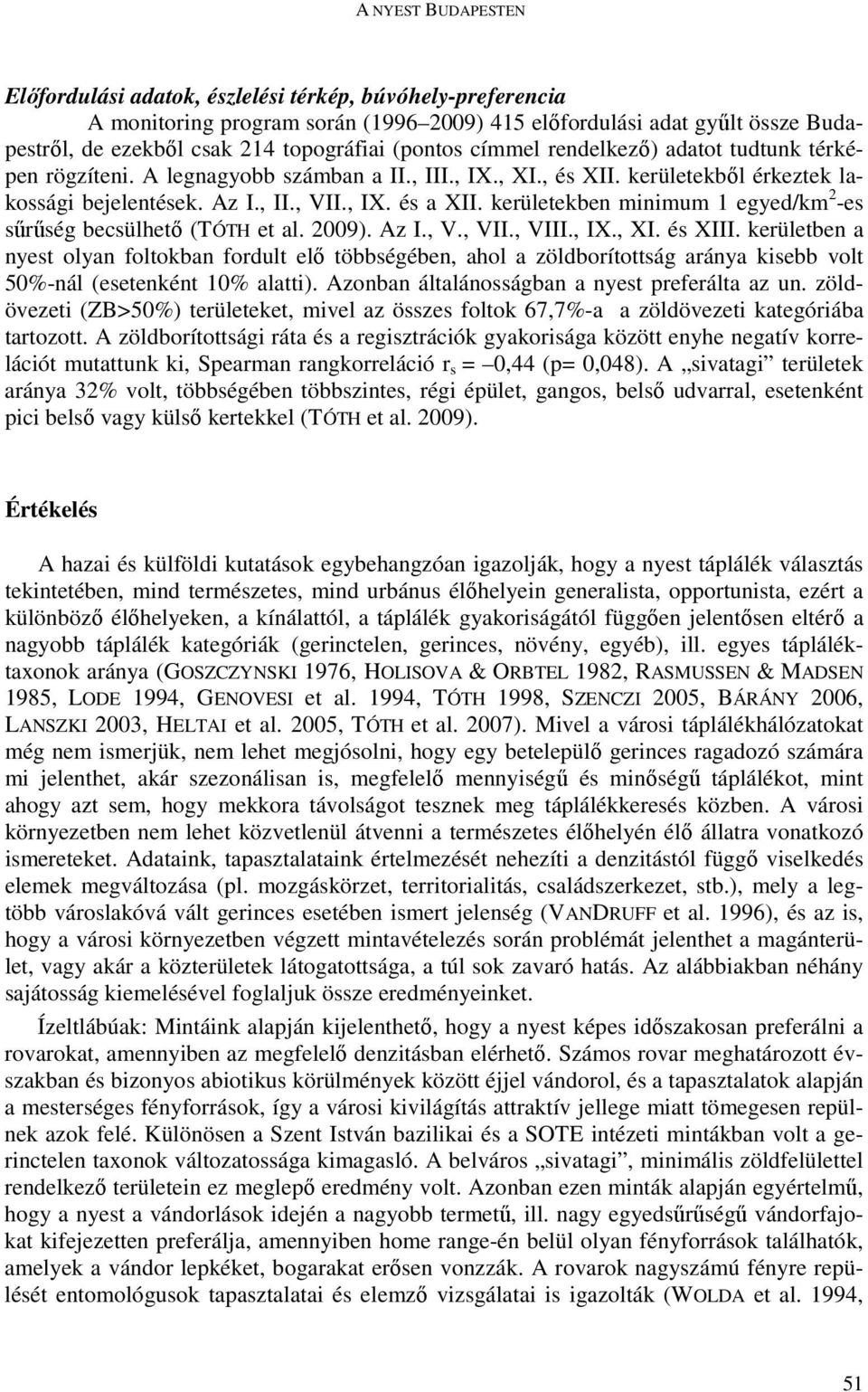 kerületekben minimum 1 egyed/km 2 -es sűrűség becsülhető (TÓTH et al. 2009). Az I., V., VII., VIII., IX., XI. és XIII.