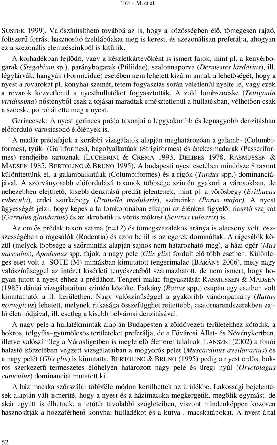 is kitűnik. A korhadékban fejlődő, vagy a készletkártevőként is ismert fajok, mint pl. a kenyérbogarak (Stegobium sp.), paránybogarak (Ptiliidae), szalonnaporva (Dermestes lardarius), ill.