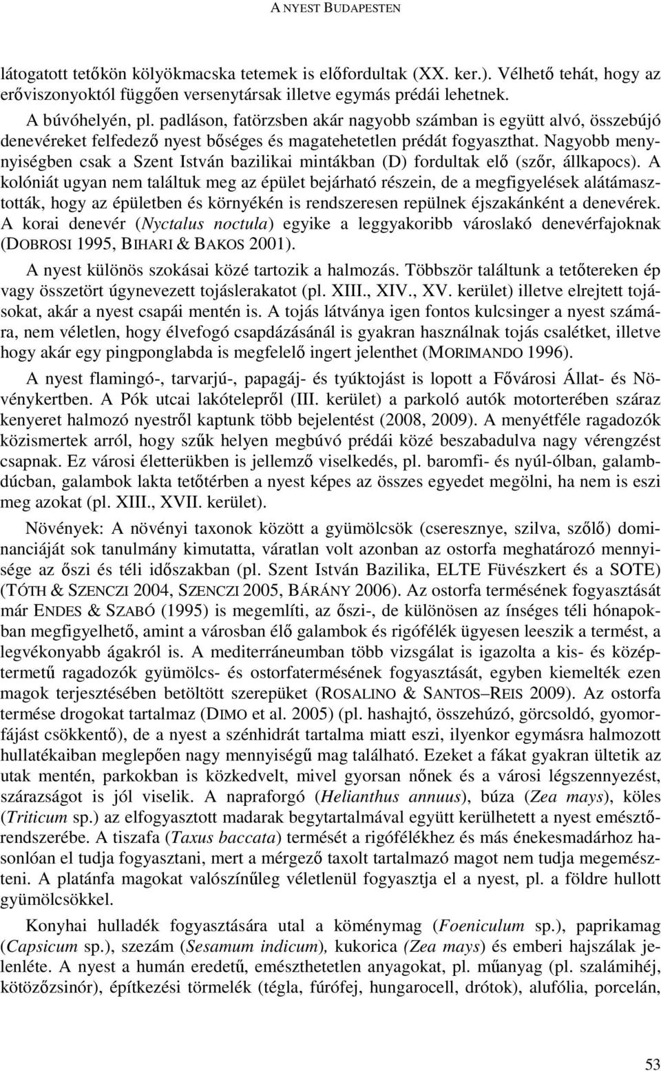 Nagyobb menynyiségben csak a Szent István bazilikai mintákban (D) fordultak elő (szőr, állkapocs).