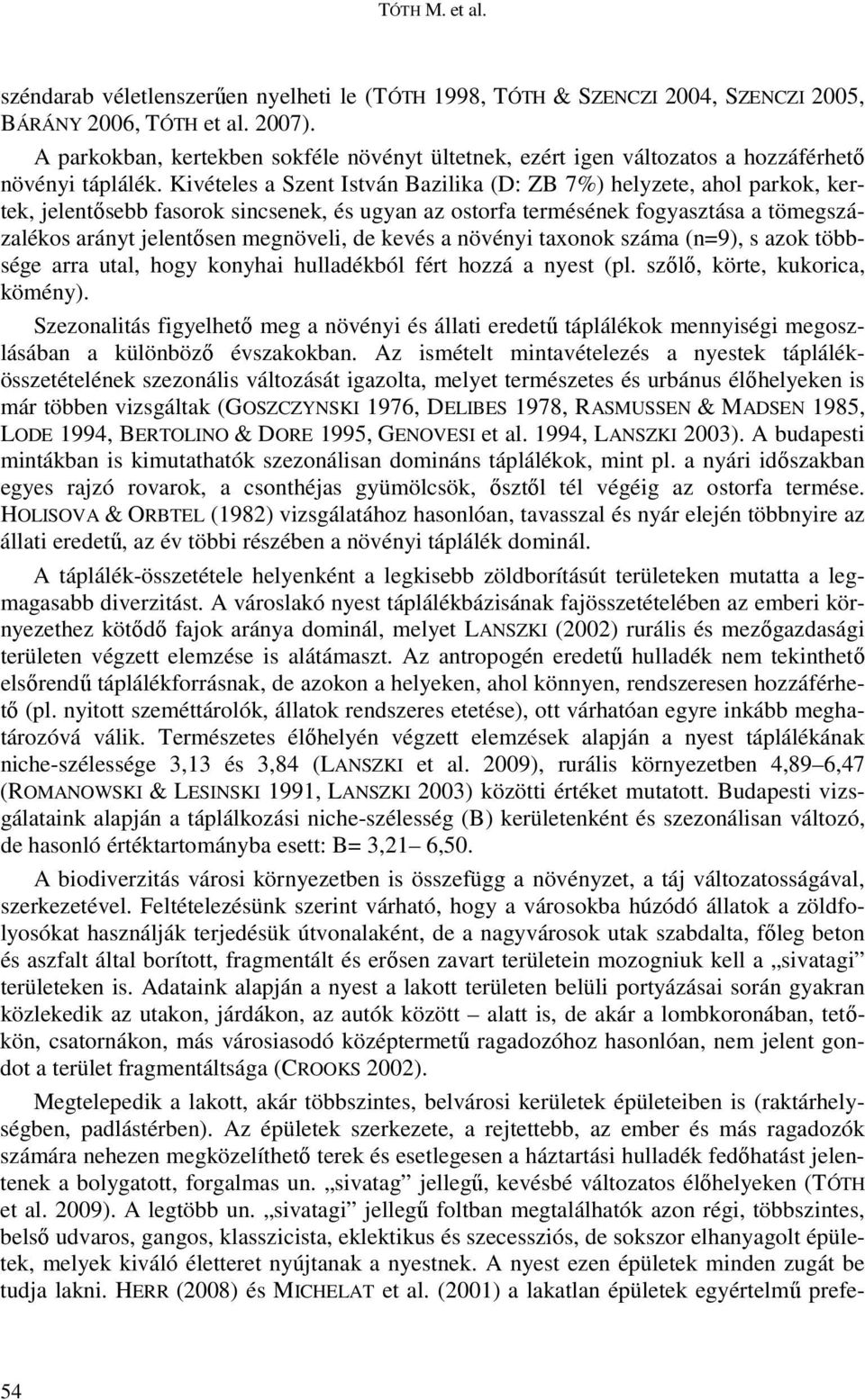Kivételes a Szent István Bazilika (D: ZB 7%) helyzete, ahol parkok, kertek, jelentősebb fasorok sincsenek, és ugyan az ostorfa termésének fogyasztása a tömegszázalékos arányt jelentősen megnöveli, de