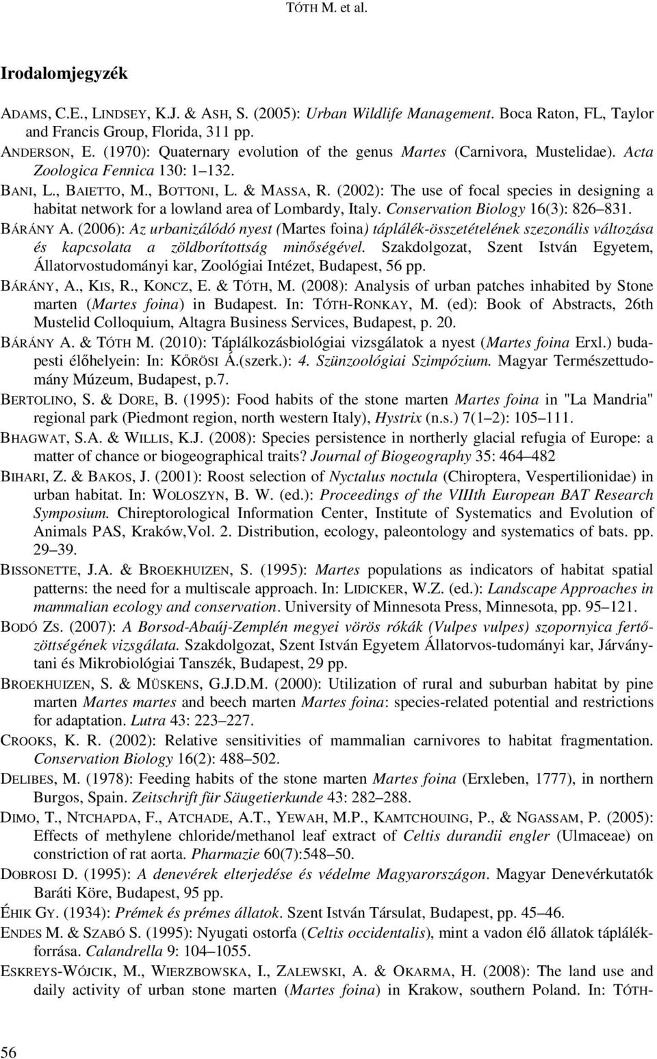 (2002): The use of focal species in designing a habitat network for a lowland area of Lombardy, Italy. Conservation Biology 16(3): 826 831. BÁRÁNY A.