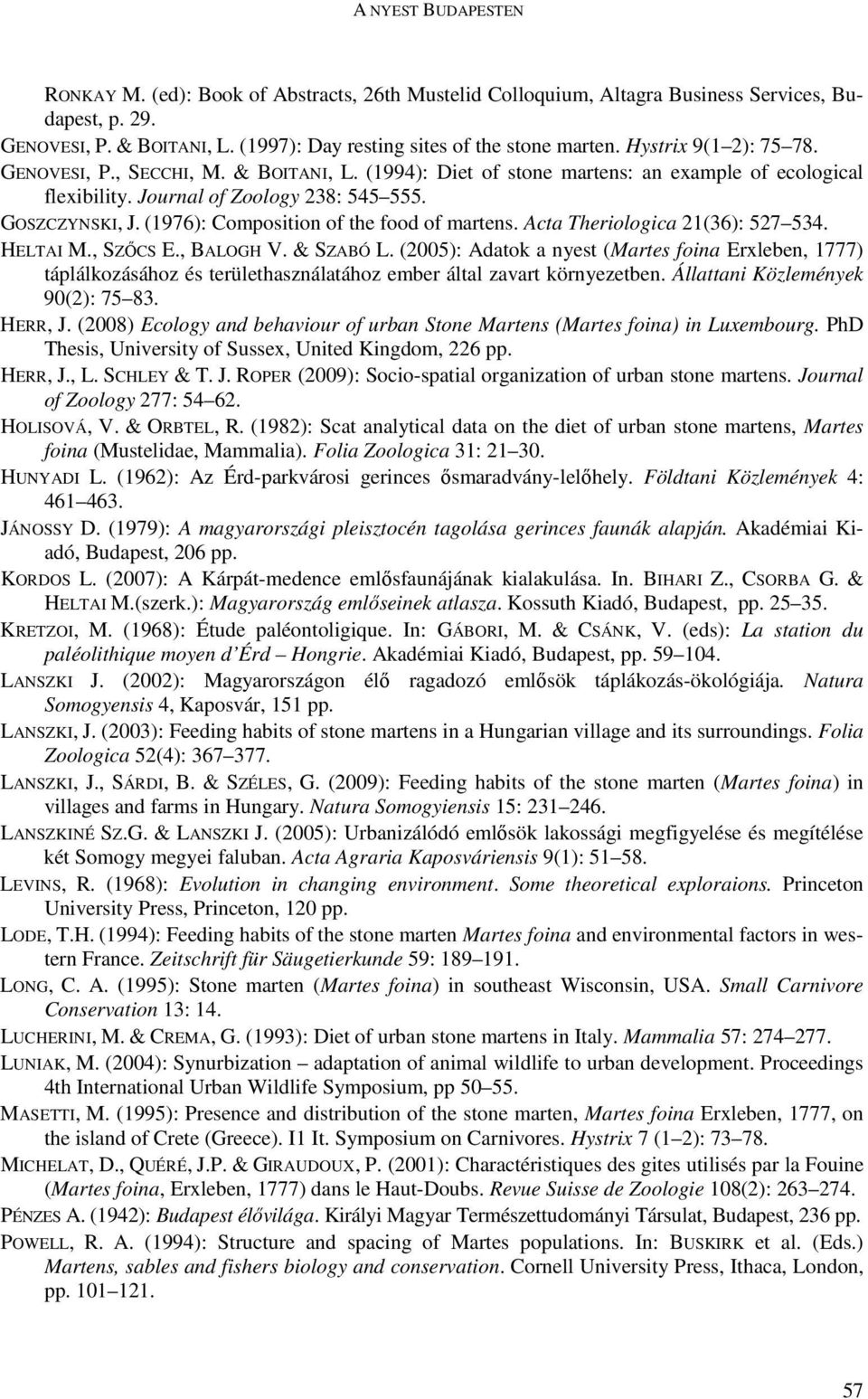 (1976): Composition of the food of martens. Acta Theriologica 21(36): 527 534. HELTAI M., SZŐCS E., BALOGH V. & SZABÓ L.
