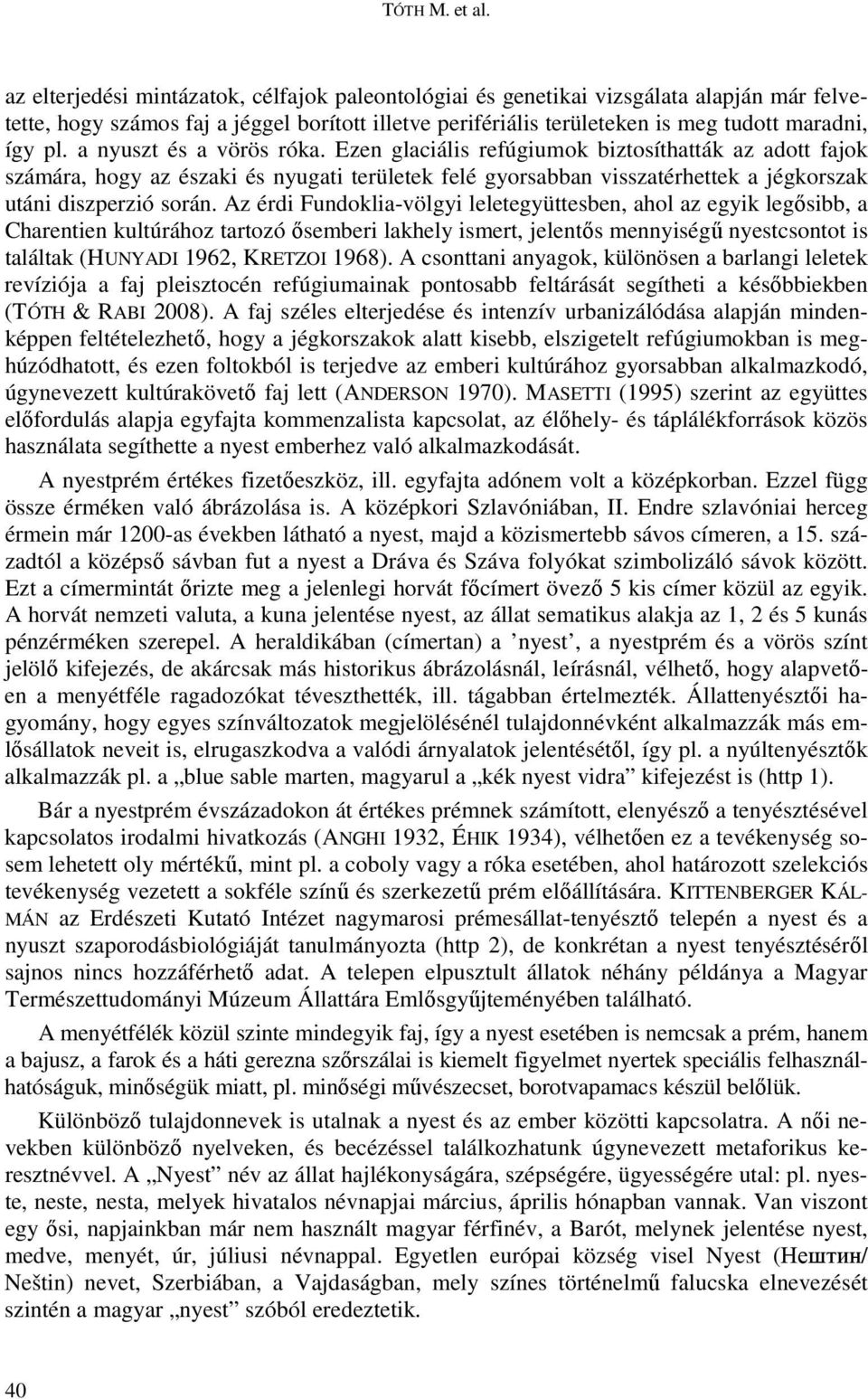 a nyuszt és a vörös róka. Ezen glaciális refúgiumok biztosíthatták az adott fajok számára, hogy az északi és nyugati területek felé gyorsabban visszatérhettek a jégkorszak utáni diszperzió során.