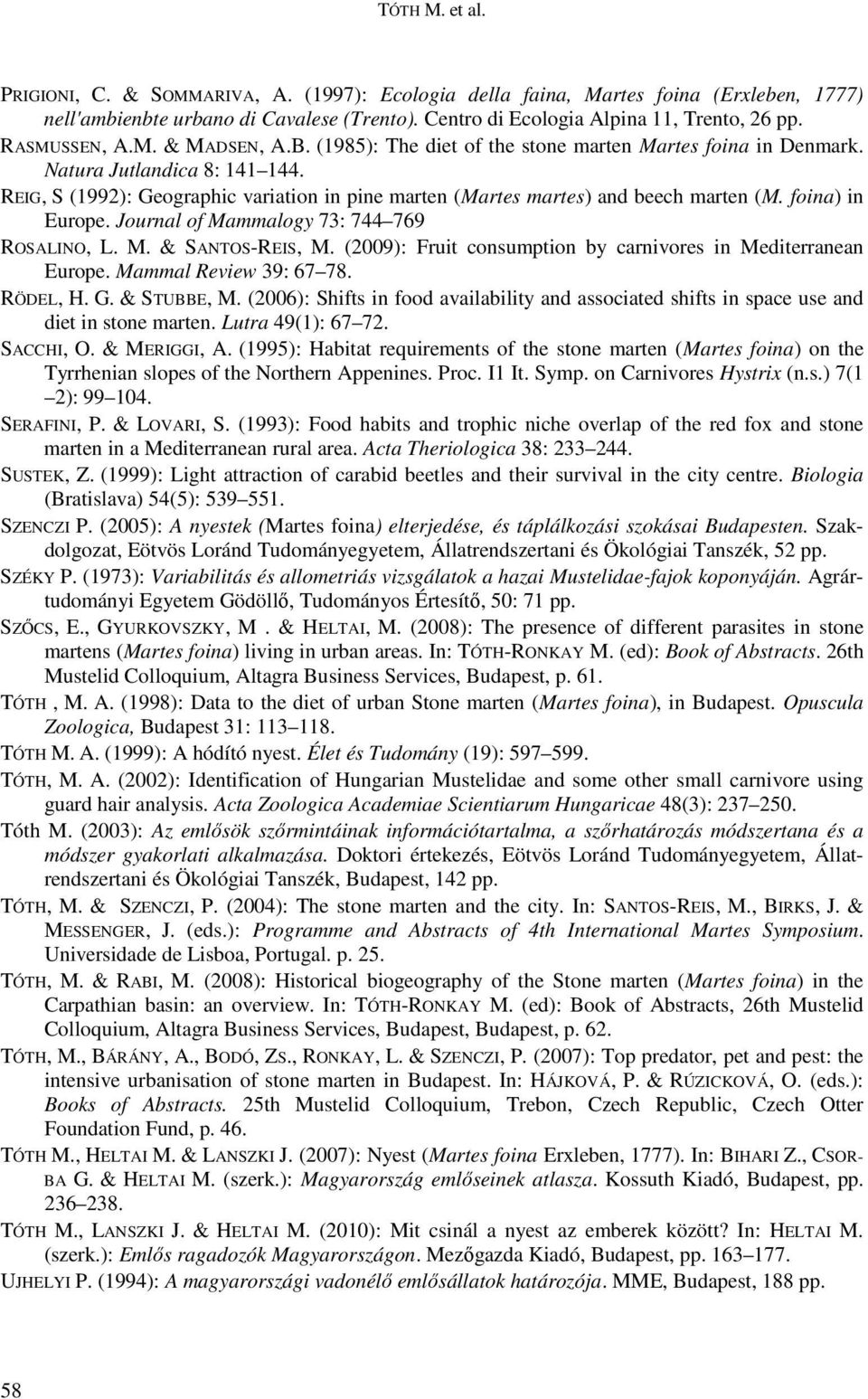 REIG, S (1992): Geographic variation in pine marten (Martes martes) and beech marten (M. foina) in Europe. Journal of Mammalogy 73: 744 769 ROSALINO, L. M. & SANTOS-REIS, M.