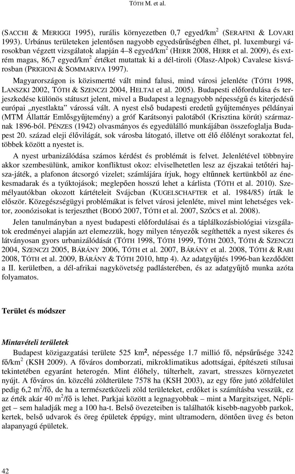 2009), és extrém magas, 86,7 egyed/km 2 értéket mutattak ki a dél-tiroli (Olasz-Alpok) Cavalese kisvárosban (PRIGIONI & SOMMARIVA 1997).
