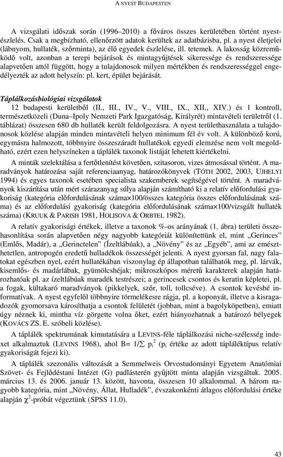 A lakosság közreműködő volt, azonban a terepi bejárások és mintagyűjtések sikeressége és rendszeressége alapvetően attól függött, hogy a tulajdonosok milyen mértékben és rendszerességgel